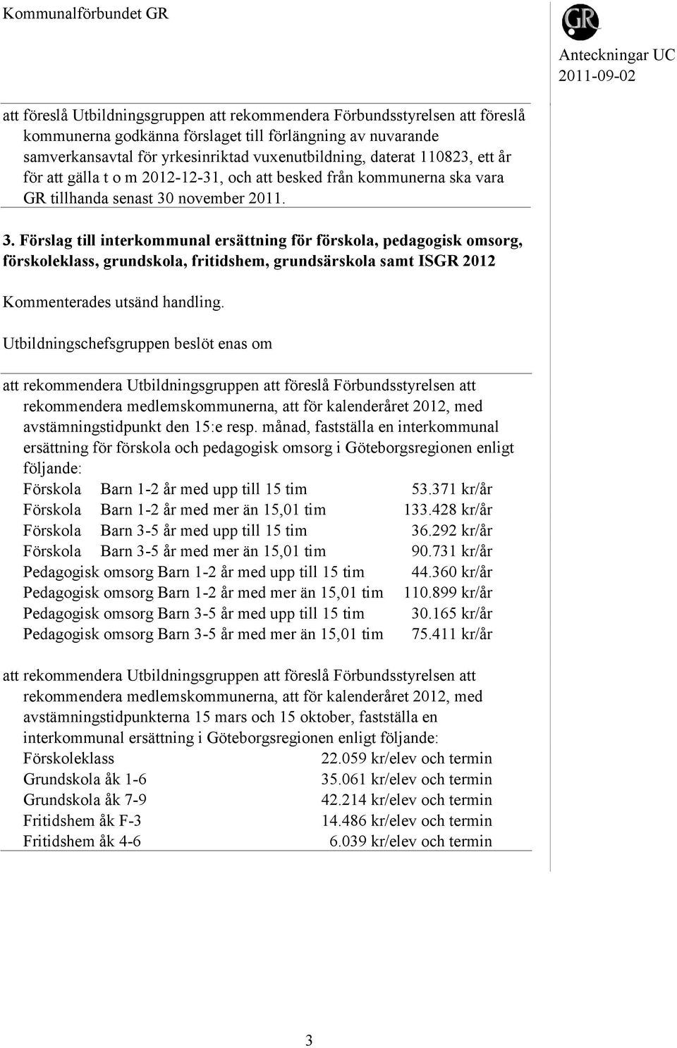 november 2011. 3. Förslag till interkommunal ersättning för förskola, pedagogisk omsorg, förskoleklass, grundskola, fritidshem, grundsärskola samt ISGR 2012 avstämningstidpunkt den 15:e resp.
