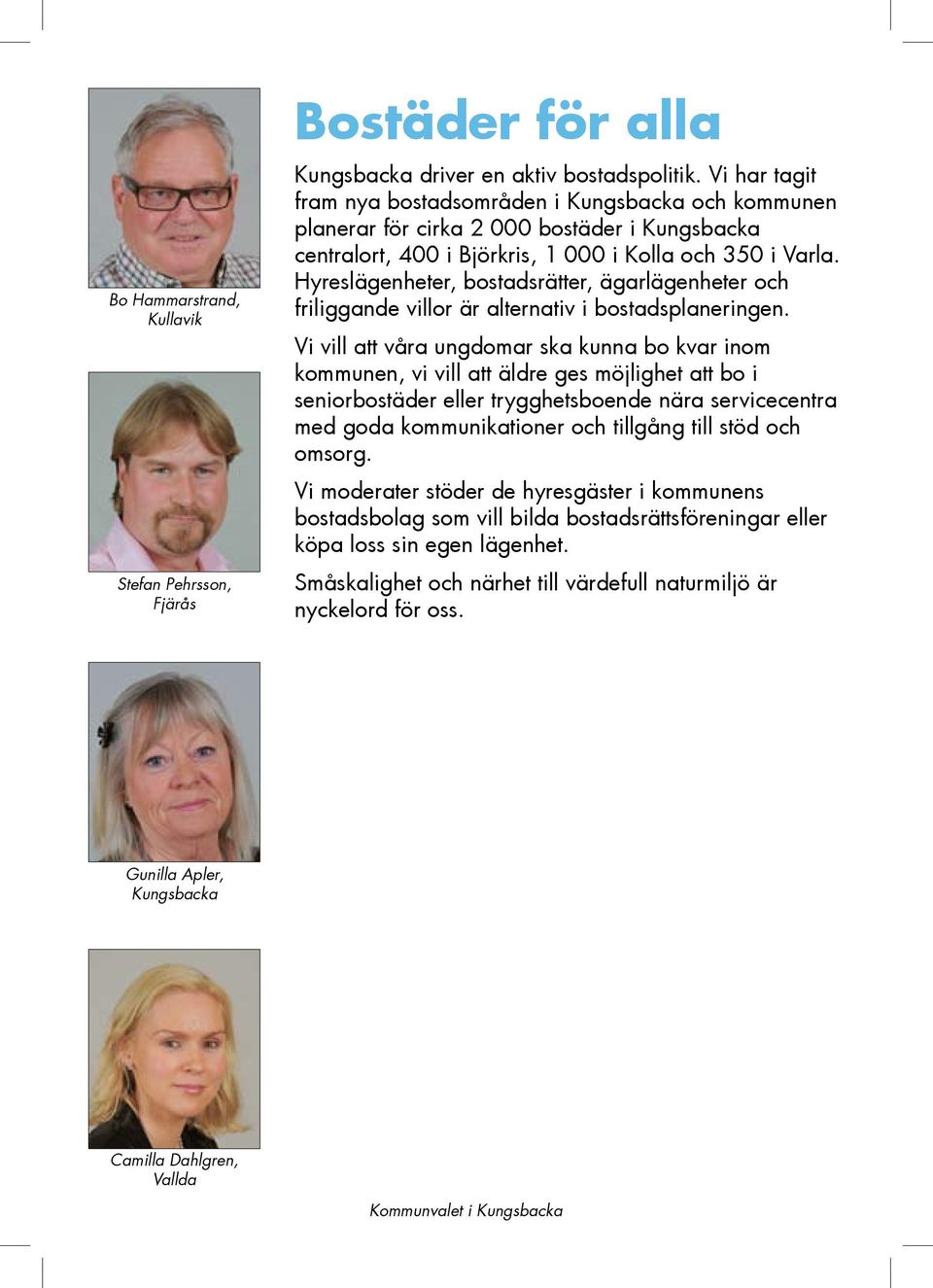 Hyreslägenheter, bostadsrätter, ägarlägenheter och friliggande villor är alternativ i bostadsplaneringen.