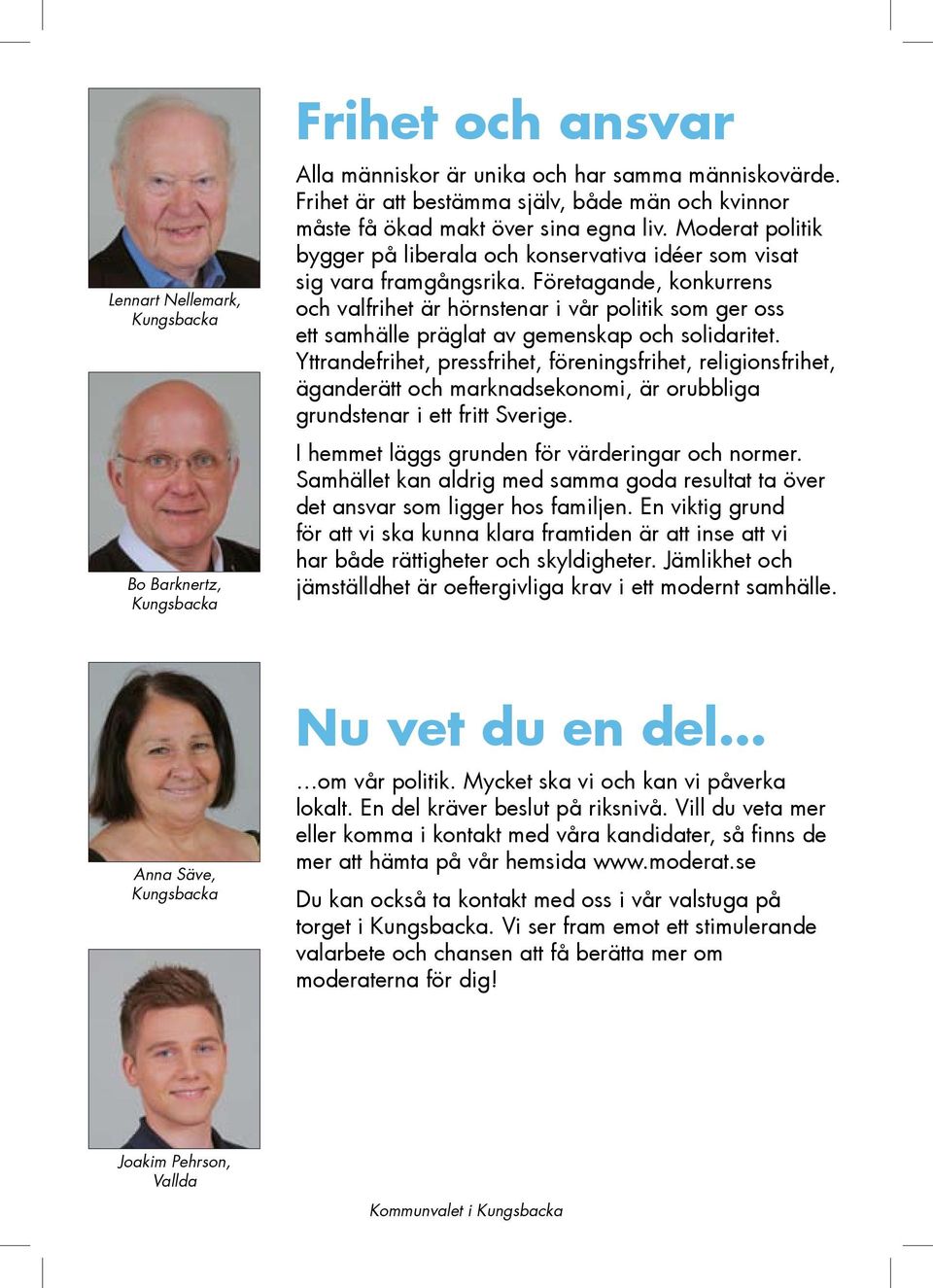Företagande, konkurrens och valfrihet är hörnstenar i vår politik som ger oss ett samhälle präglat av gemenskap och solidaritet.