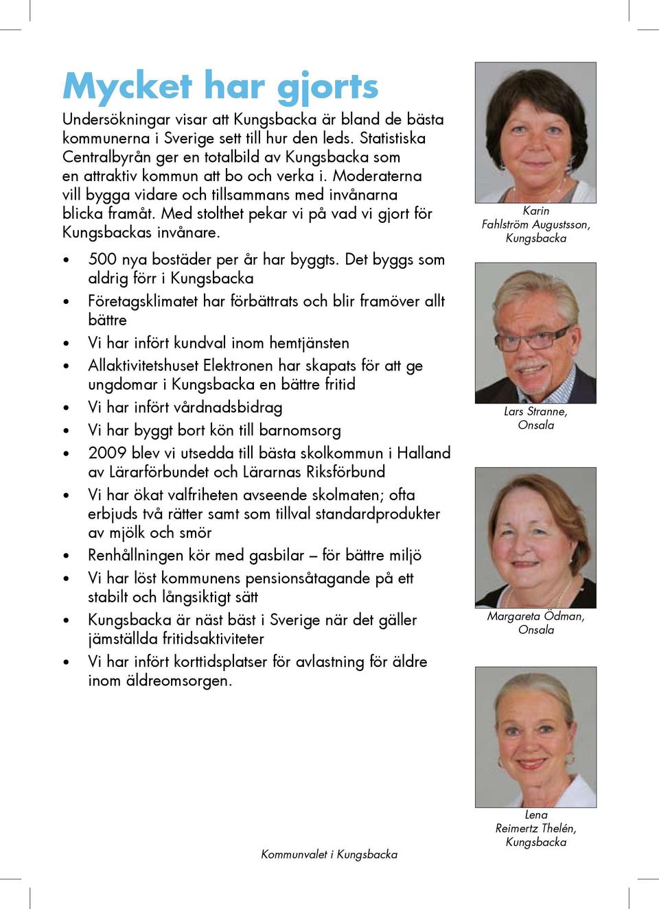 Det byggs som aldrig förr i Företagsklimatet har förbättrats och blir framöver allt bättre Vi har infört kundval inom hemtjänsten Allaktivitetshuset Elektronen har skapats för att ge ungdomar i en