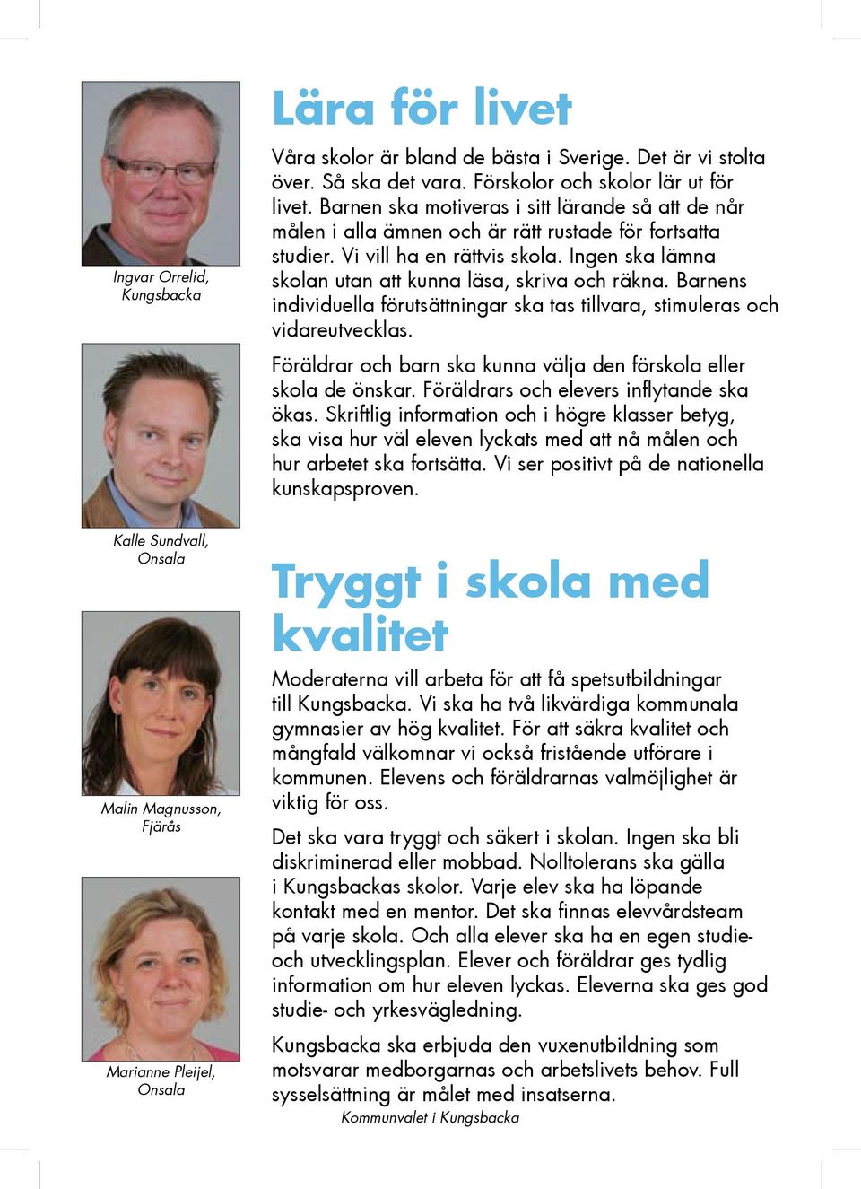 Ingen ska lämna skolan utan att kunna läsa, skriva och räkna. Barnens individuella förutsättningar ska tas tillvara, stimuleras och vidareutvecklas.