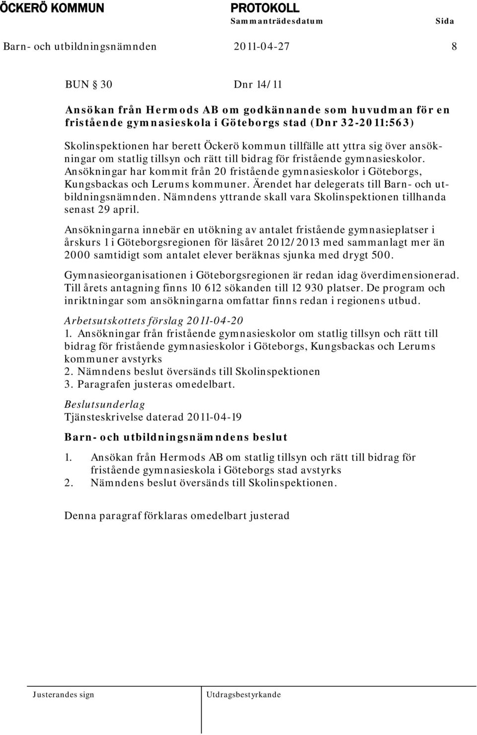 Ansökningar har kommit från 20 fristående gymnasieskolor i Göteborgs, Kungsbackas och Lerums kommuner. Ärendet har delegerats till Barn- och utbildningsnämnden.