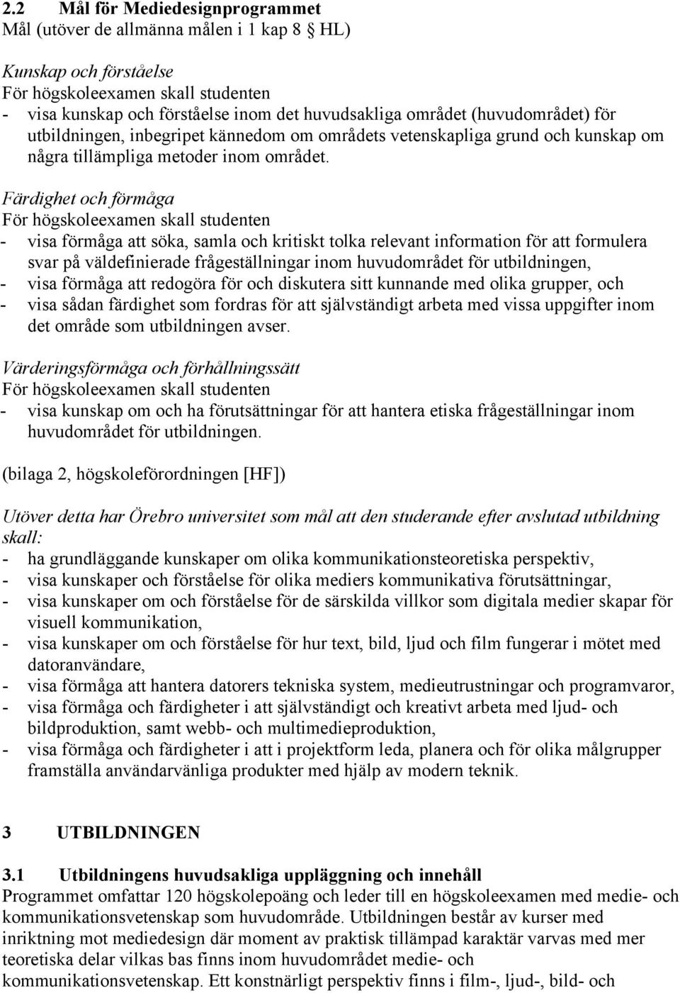 Färdighet och förmåga - visa förmåga att söka, samla och kritiskt tolka relevant information för att formulera svar på väldefinierade frågeställningar inom huvudområdet för utbildningen, - visa