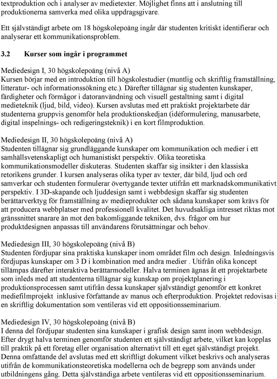 2 Kurser som ingår i programmet Mediedesign I, 30 högskolepoäng (nivå A) Kursen börjar med en introduktion till högskolestudier (muntlig och skriftlig framställning, litteratur- och