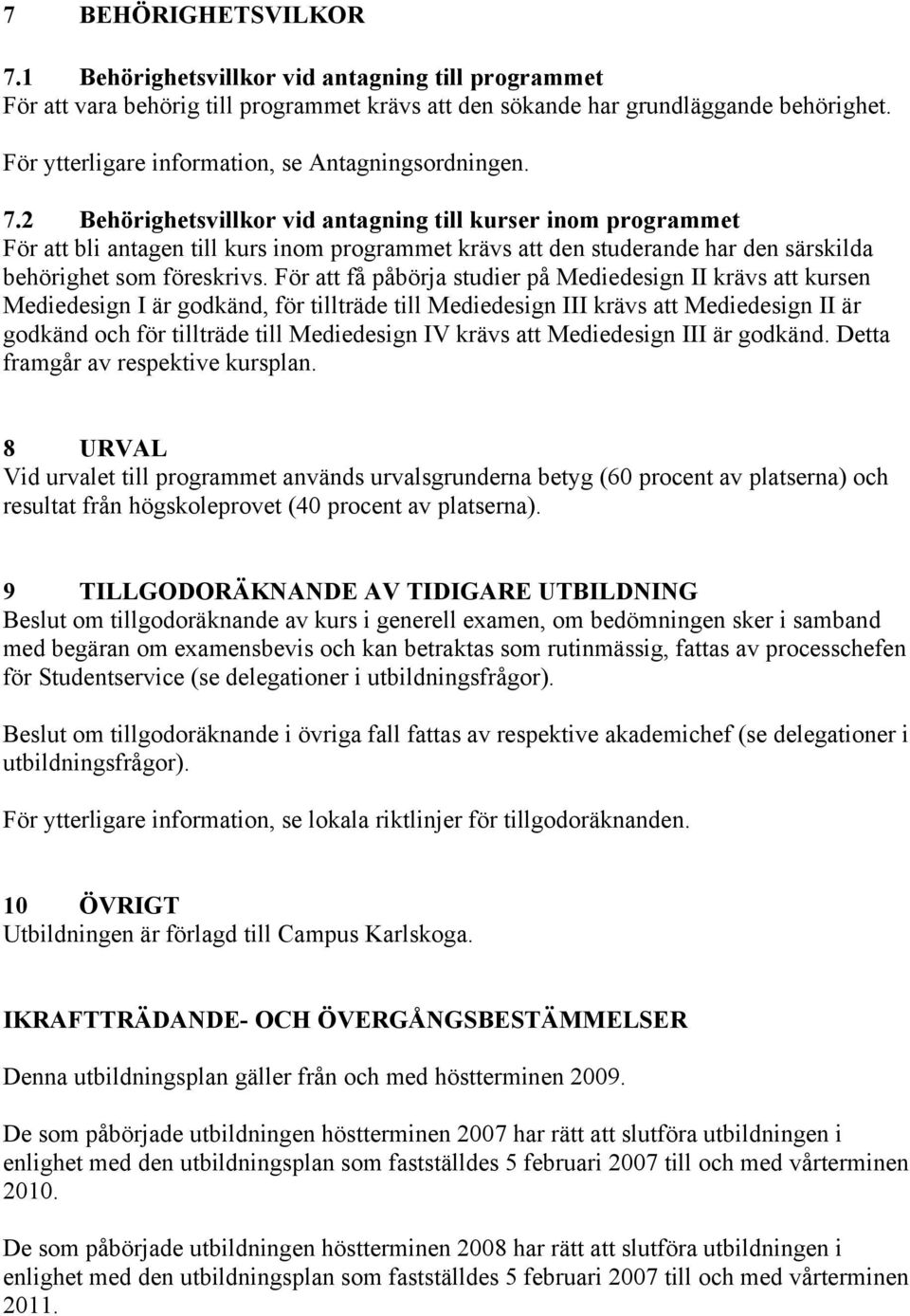 2 Behörighetsvillkor vid antagning till kurser inom programmet För att bli antagen till kurs inom programmet krävs att den studerande har den särskilda behörighet som föreskrivs.