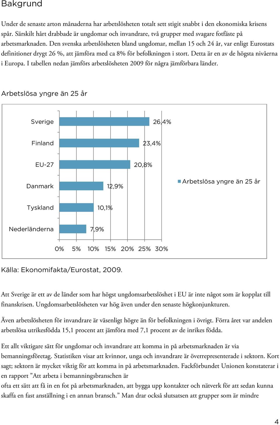 Den svenska arbetslösheten bland ungdomar, mellan 15 och 24 år, var enligt Eurostats definitioner drygt 26 %, att jämföra med ca 8% för befolkningen i stort.