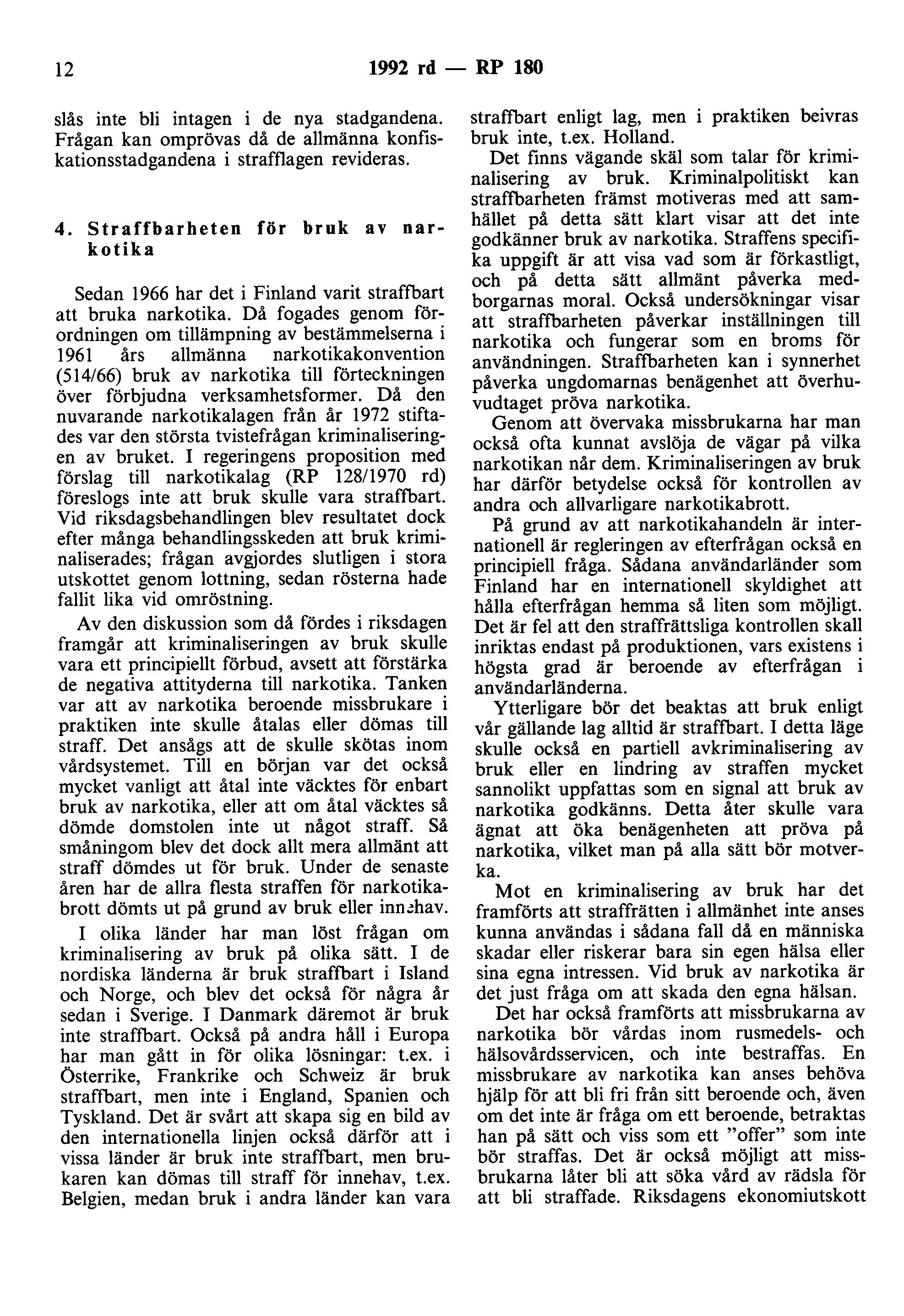 12 1992 rd- RP 180 slås inte bli intagen i de nya stadgandena. Frågan kan omprövas då de allmänna konfiskationsstadgandena i strafflagen revideras. 4.