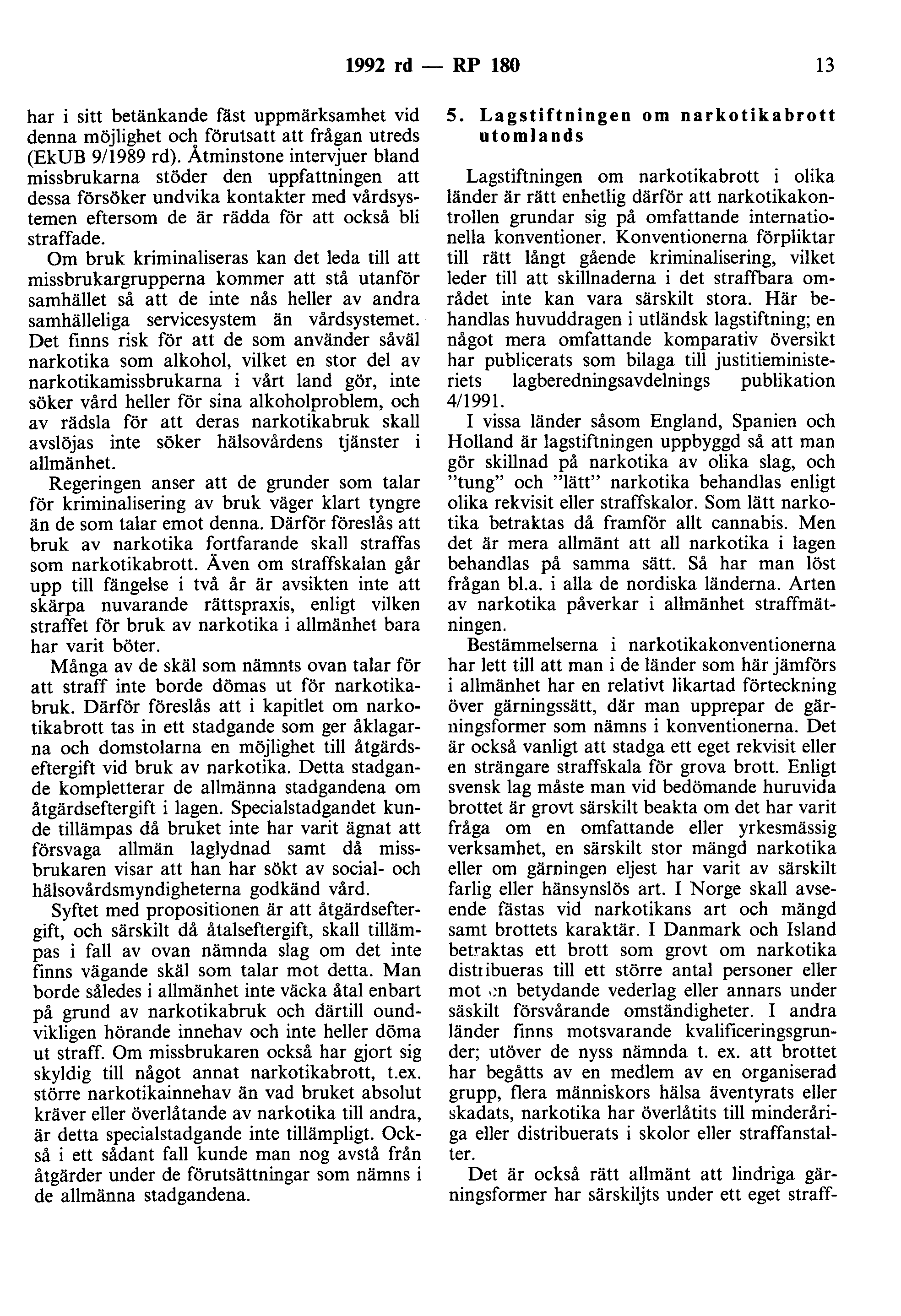 1992 rd - RP 180 13 har i sitt betänkande fåst uppmärksamhet vid denna möjlighet och förutsatt att frågan utreds (EkUB 9/1989 rd).