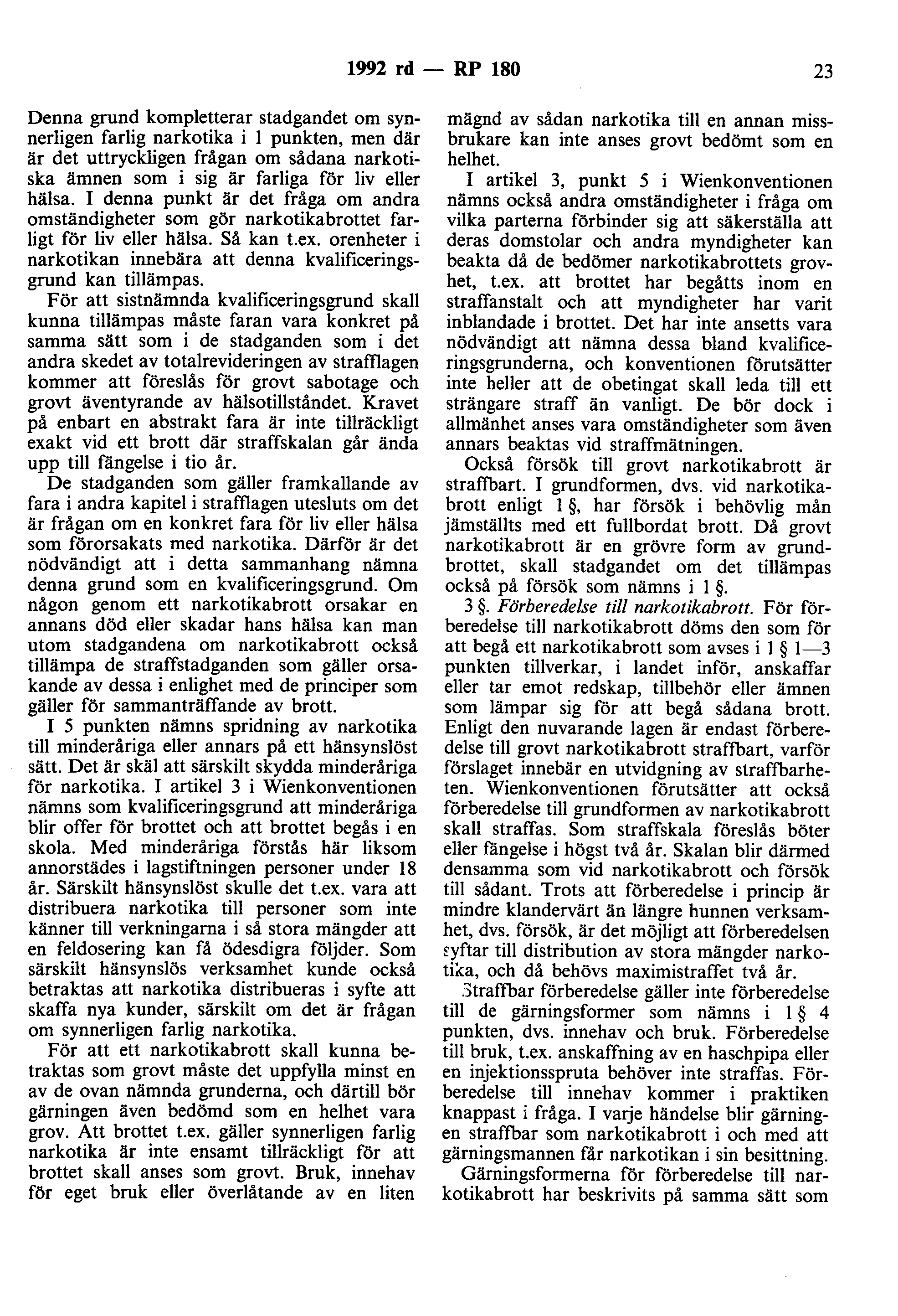 1992 rd- RP 180 23 Denna grund kompletterar stadgandet om synnerligen farlig narkotika i l punkten, men där är det uttryckligen frågan om sådana narkotiska ämnen som i sig är farliga för liv eller
