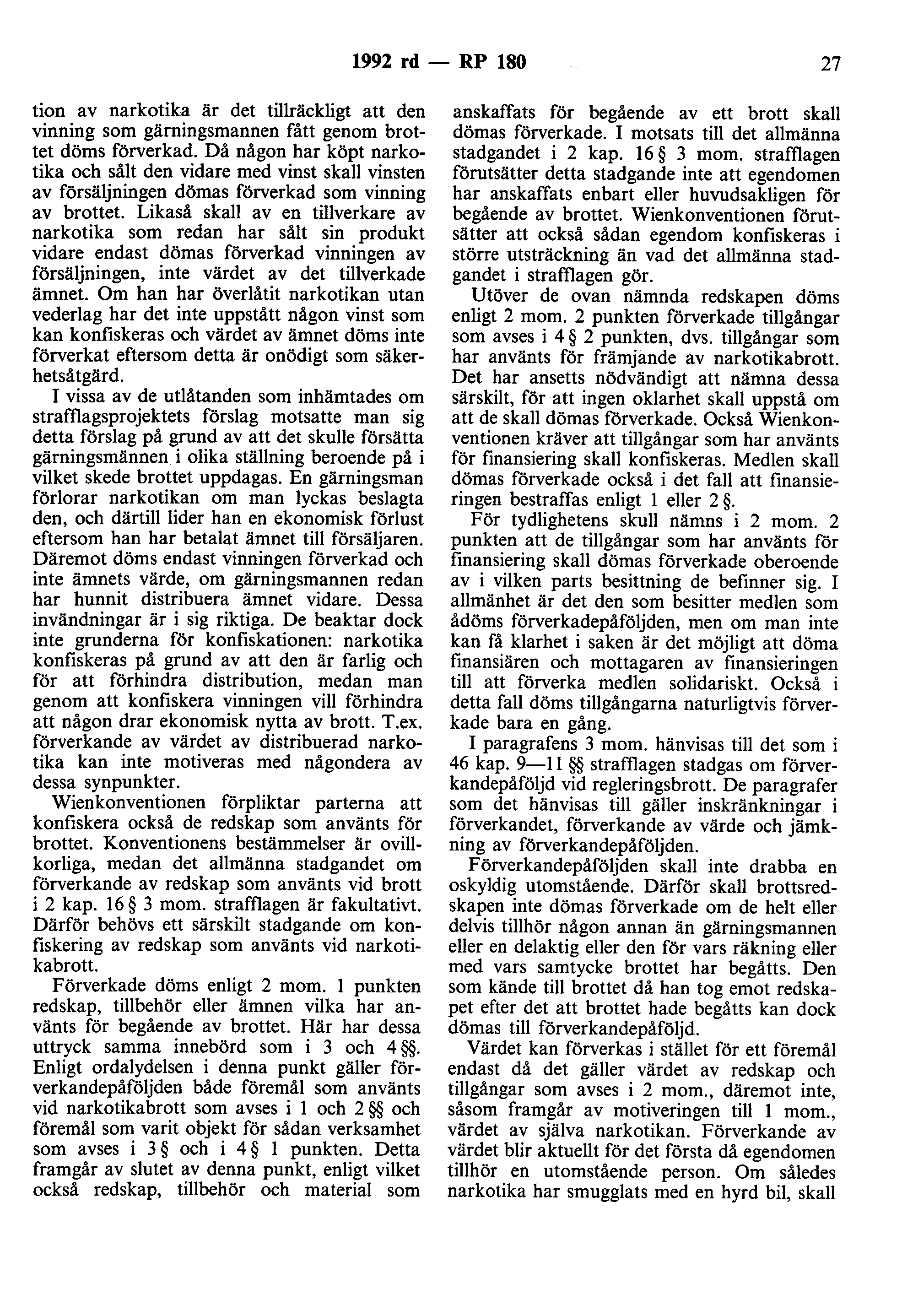 1992 rd- RP 180 27 tion av narkotika är det tillräckligt att den vinning som gärningsmannen fått genom brottet döms förverkad.