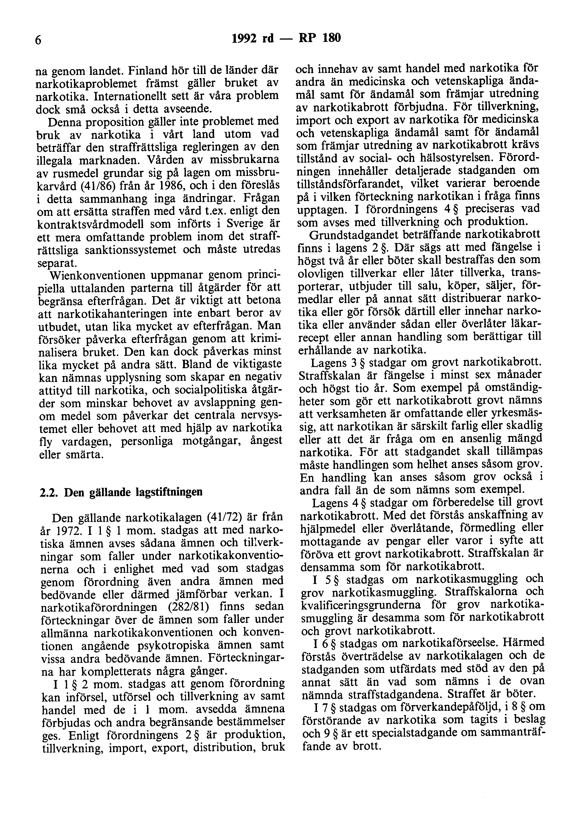 6 1992 rd - RP 180 na genom landet. Finland hör till de länder där narkotikaproblemet främst gäller bruket av narkotika. Internationellt sett är våra problem dock små också i detta avseende.