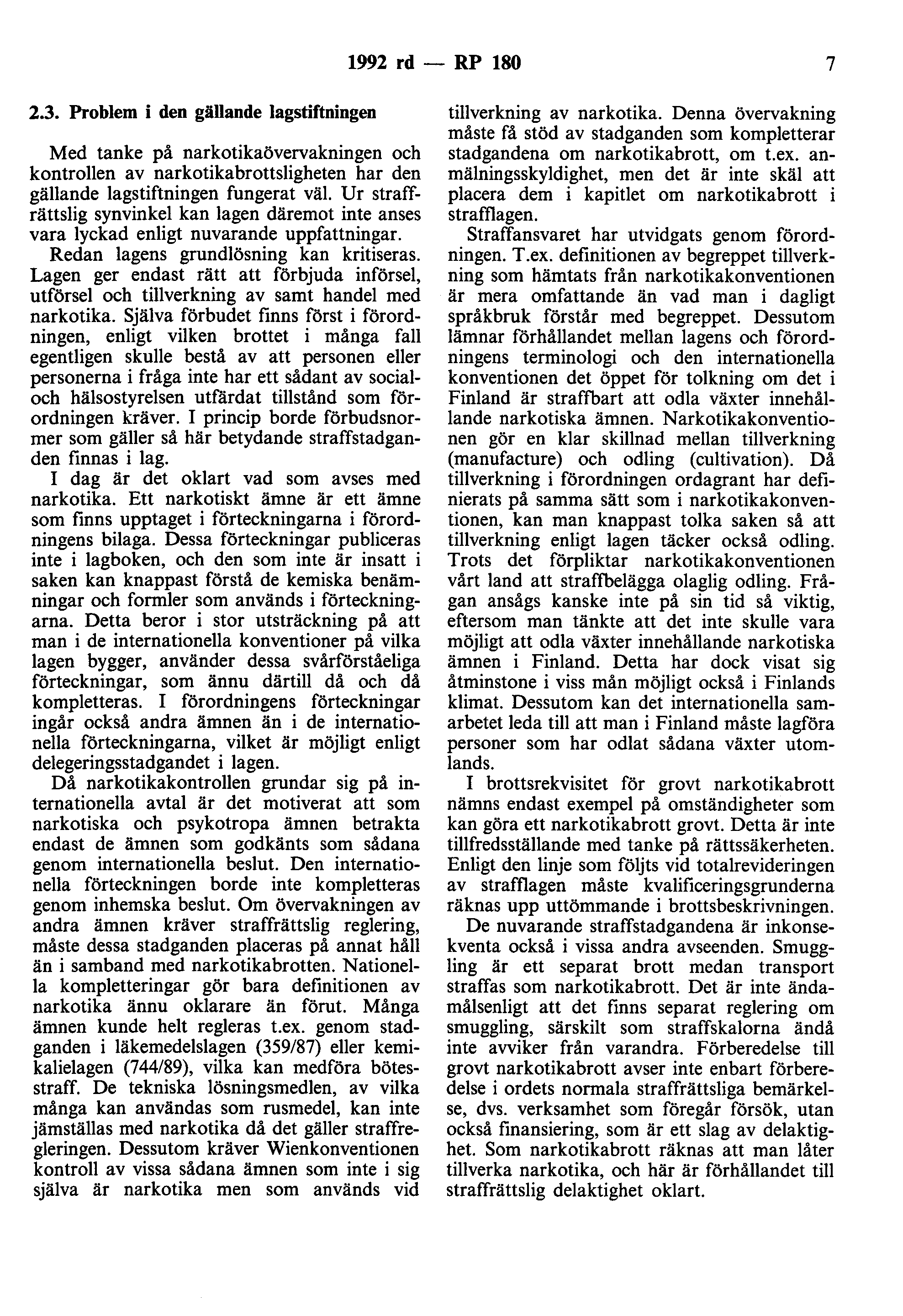 1992 rd- RP 180 7 2.3. Problem i den gällande lagstiftningen Med tanke på narkotikaövervakningen och kontrollen av narkotikabrottsligheten har den gällande lagstiftningen fungerat väl.