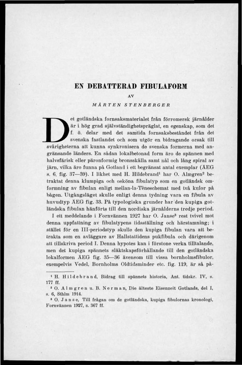 EN DEBATTERAD FIBULAFORM AV MÅRTEN STENBERGER Det gotländska fornsaksmaterialet från förromersk järnålder är i hög grad självständighetspräglat, en egenskap, som det f. ö.