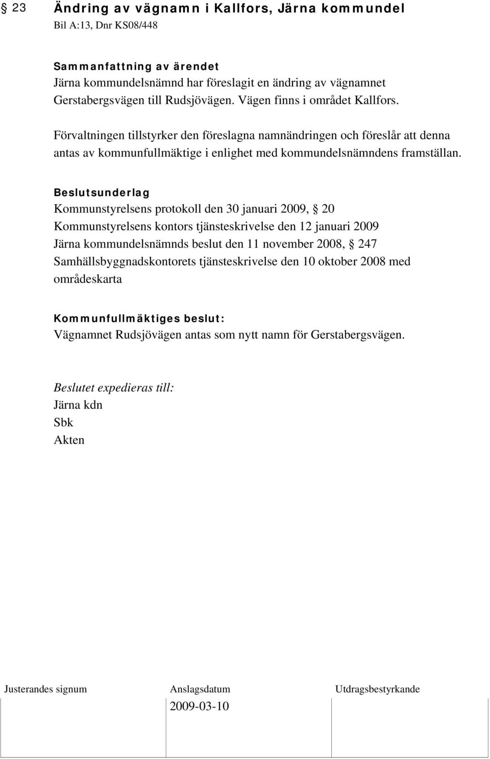 Förvaltningen tillstyrker den föreslagna namnändringen och föreslår att denna antas av kommunfullmäktige i enlighet med kommundelsnämndens framställan.