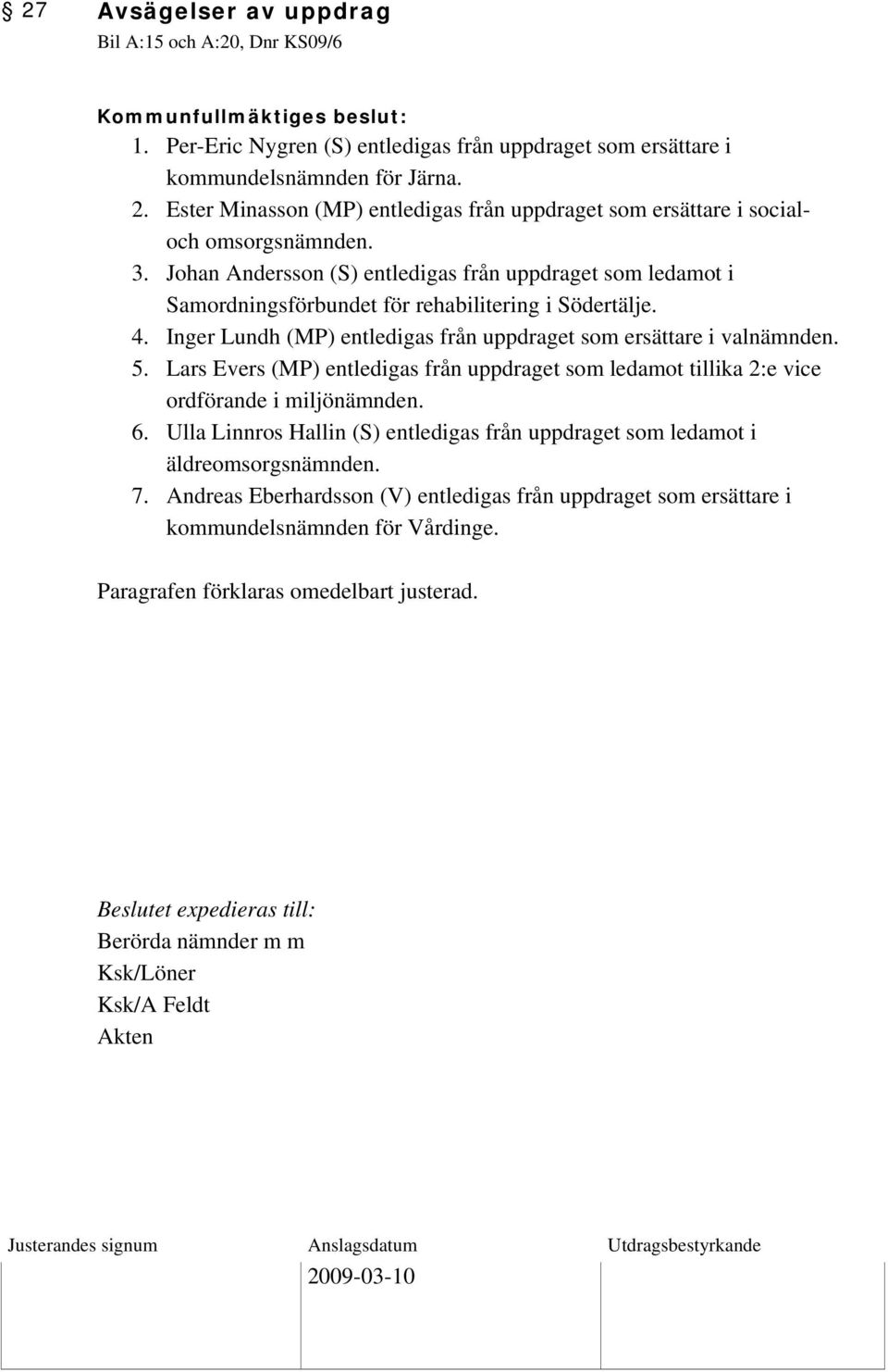 Johan Andersson (S) entledigas från uppdraget som ledamot i Samordningsförbundet för rehabilitering i Södertälje. 4. Inger Lundh (MP) entledigas från uppdraget som ersättare i valnämnden. 5.