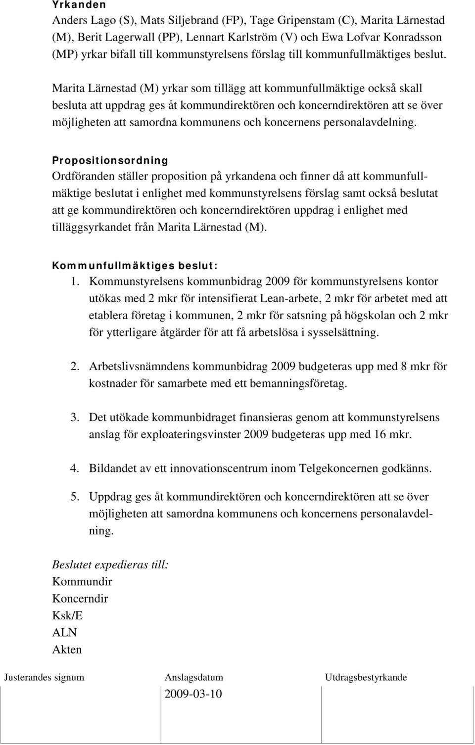 Marita Lärnestad (M) yrkar som tillägg att kommunfullmäktige också skall besluta att uppdrag ges åt kommundirektören och koncerndirektören att se över möjligheten att samordna kommunens och