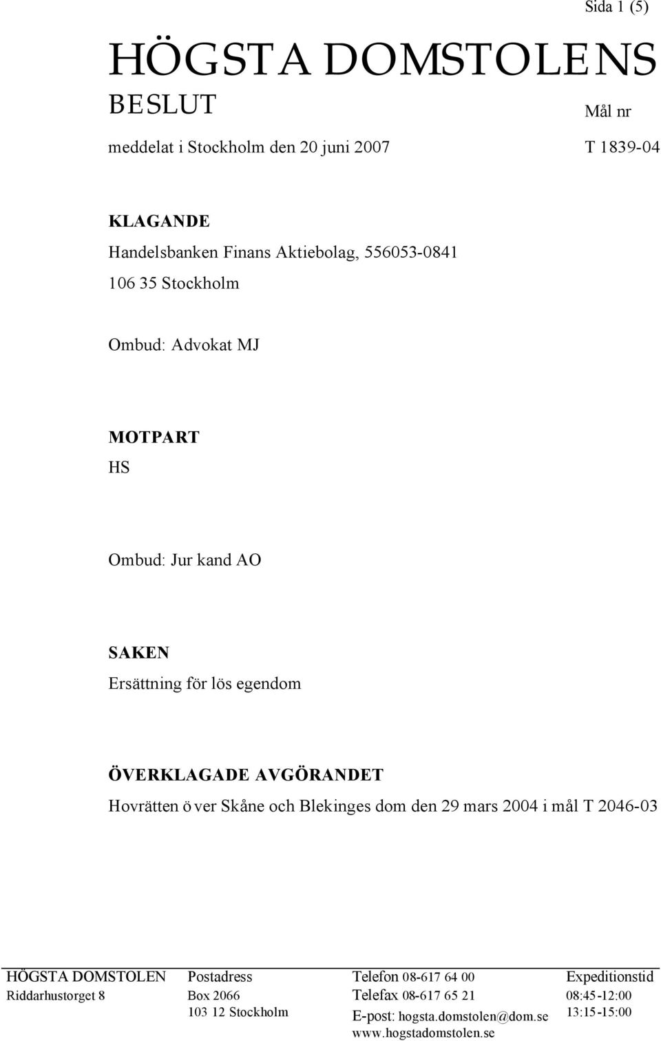 Hovrätten över Skåne och Blekinges dom den 29 mars 2004 i mål T 2046-03 HÖGSTA DOMSTOLEN Postadress Telefon 08-617 64 00 Expeditionstid