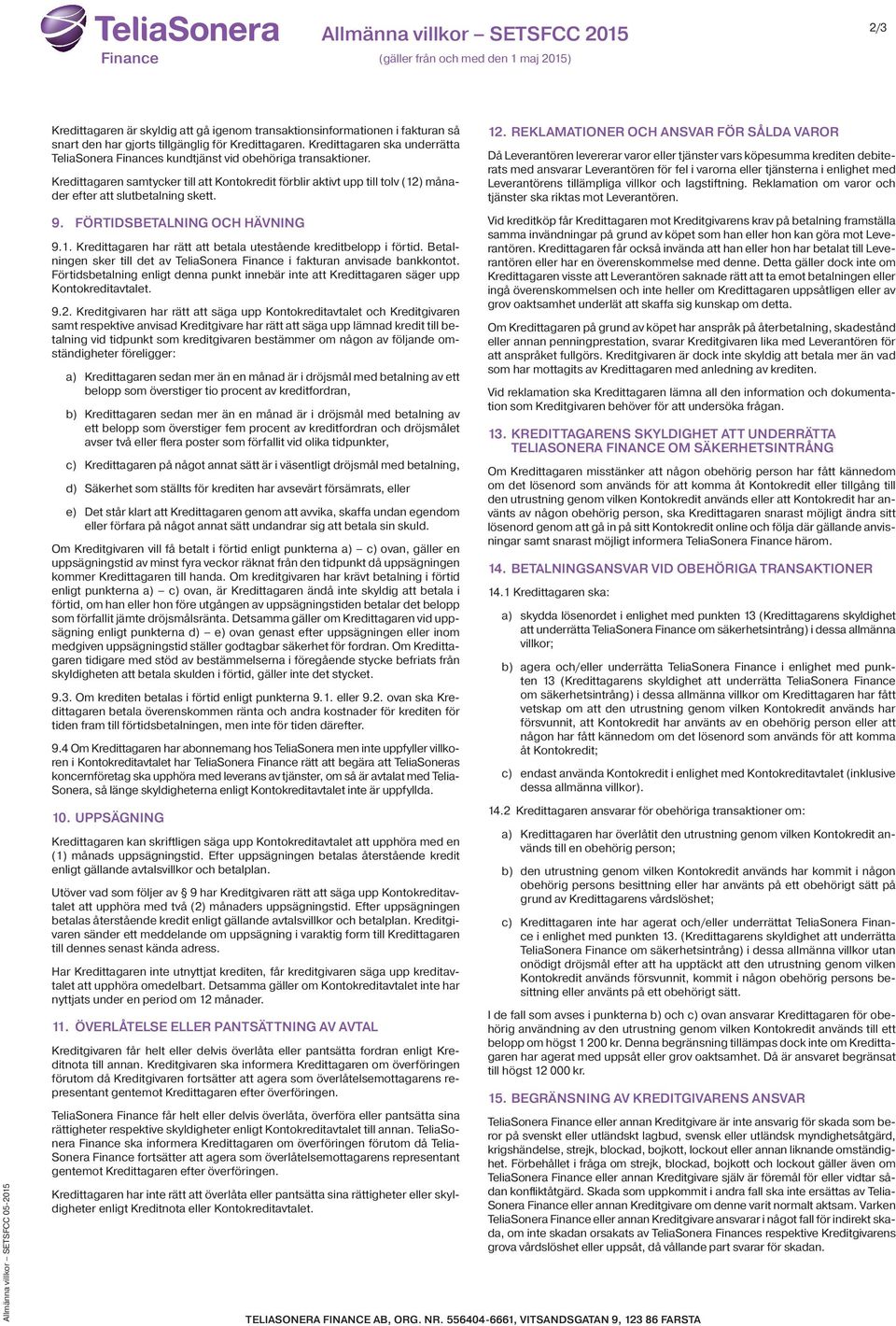 Kredittagaren samtycker till att Kontokredit förblir aktivt upp till tolv (12) månader efter att slutbetalning skett. 9. FÖRTIDSBETALNING OCH HÄVNING 9.1. Kredittagaren har rätt att betala utestående kreditbelopp i förtid.