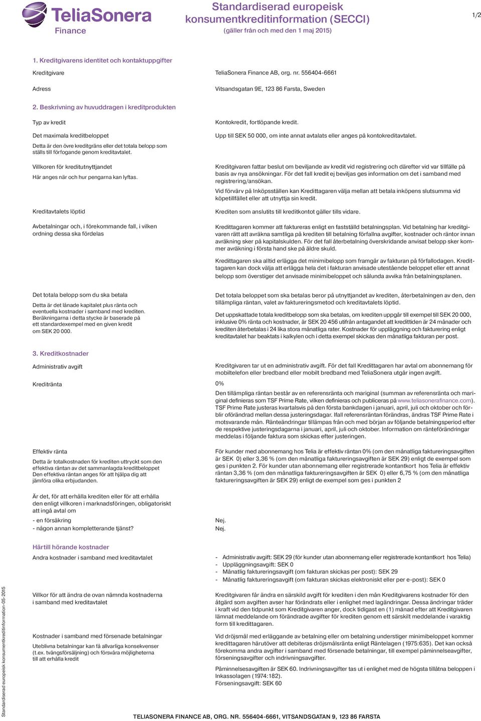 Beskrivning av huvuddragen i kreditprodukten Typ av kredit Det maximala kreditbeloppet Detta är den övre kreditgräns eller det totala belopp som ställs till förfogande genom kreditavtalet.