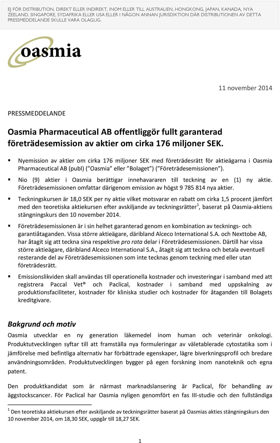 Nio (9) aktier i Oasmia berättigar innehavararen till teckning av en (1) ny aktie. Företrädesemissionen omfattar därigenom emission av högst 9 785 814 nya aktier.