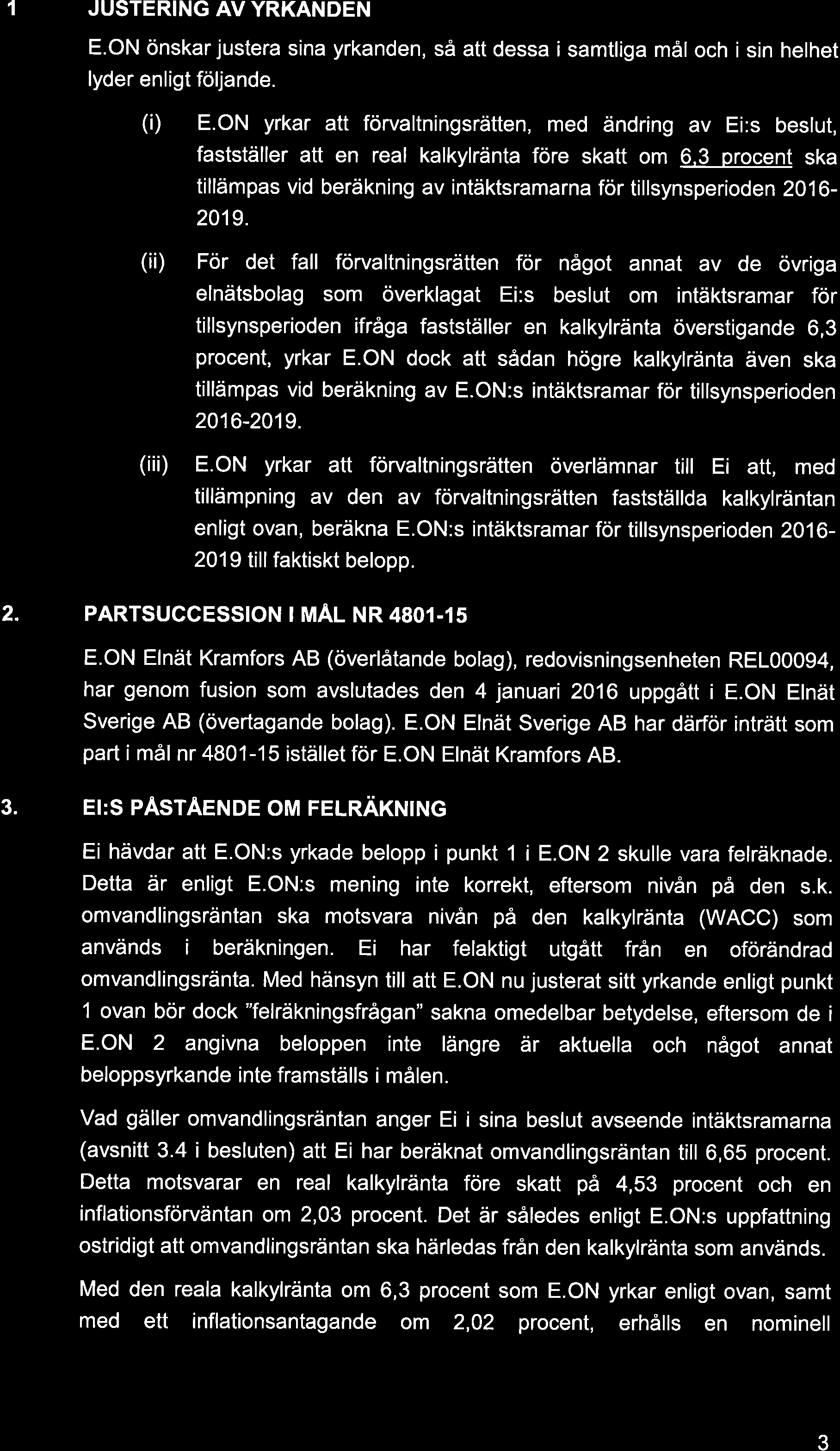 1 JUSTERING AV YRKANDEN E.ON önskar justera sina yrkanden, så att dessa i samtliga mål och i sin helhet lyder enligt följande. (i) E.