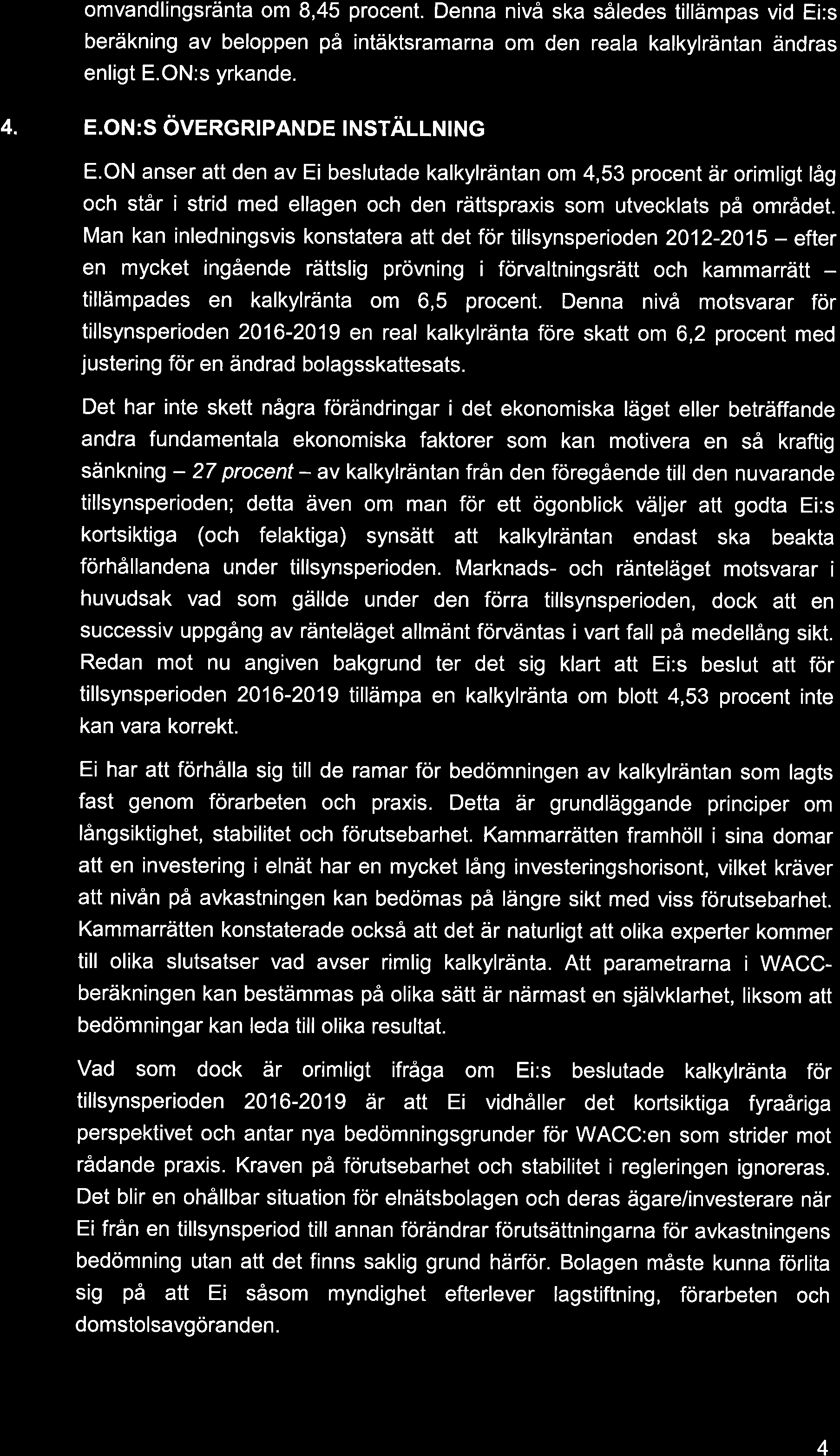 omvandlingsränta om 8,45 procent. Denna nivå ska således tillämpas vid Ei:s beräkning av beloppen på intäktsramarna om den reala kalkylräntan ändras enligt E.ON:s yrkande. 4. E.ON:S ÖVERCRIPANDE INSTÃLLNING E.