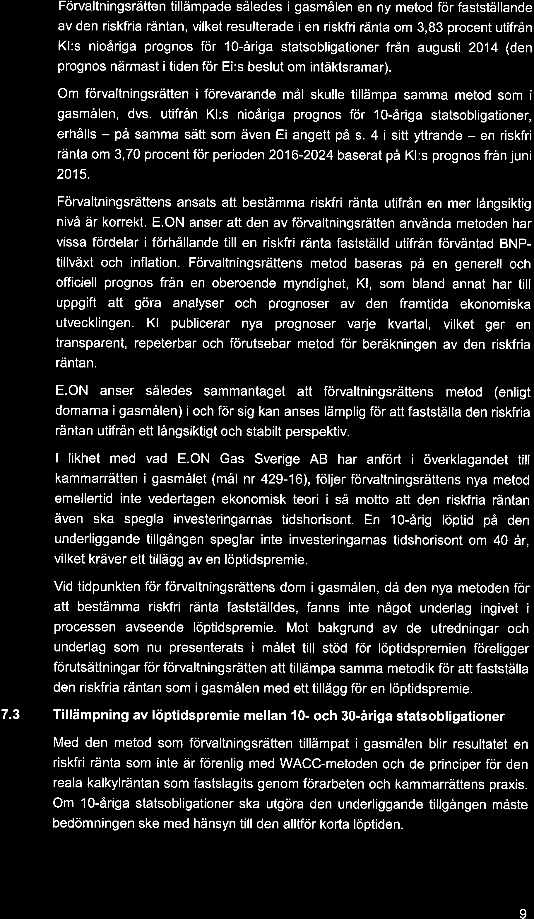 Förvaltningsrätten tillämpade således i gasmålen en ny metod för fastställande av den riskfria räntan, vilket resulterade i en riskfri ränta om 3,83 procent utifrån Kl:s nioåriga prognos för 10-åriga
