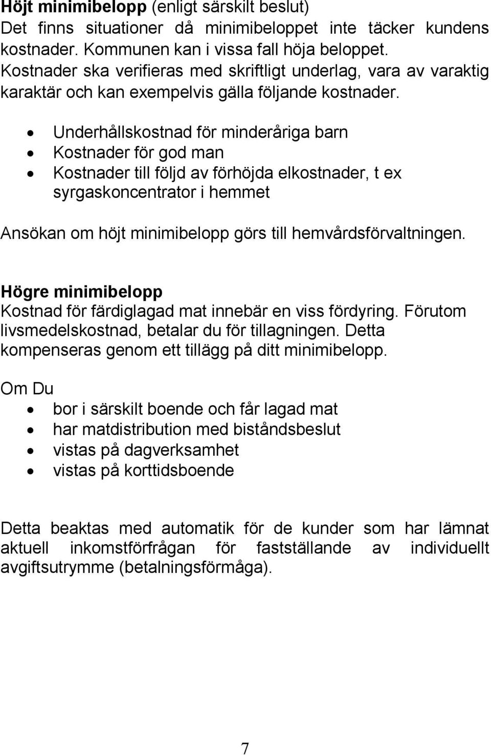 Underhållskostnad för minderåriga barn Kostnader för god man Kostnader till följd av förhöjda elkostnader, t ex syrgaskoncentrator i hemmet Ansökan om höjt minimibelopp görs till