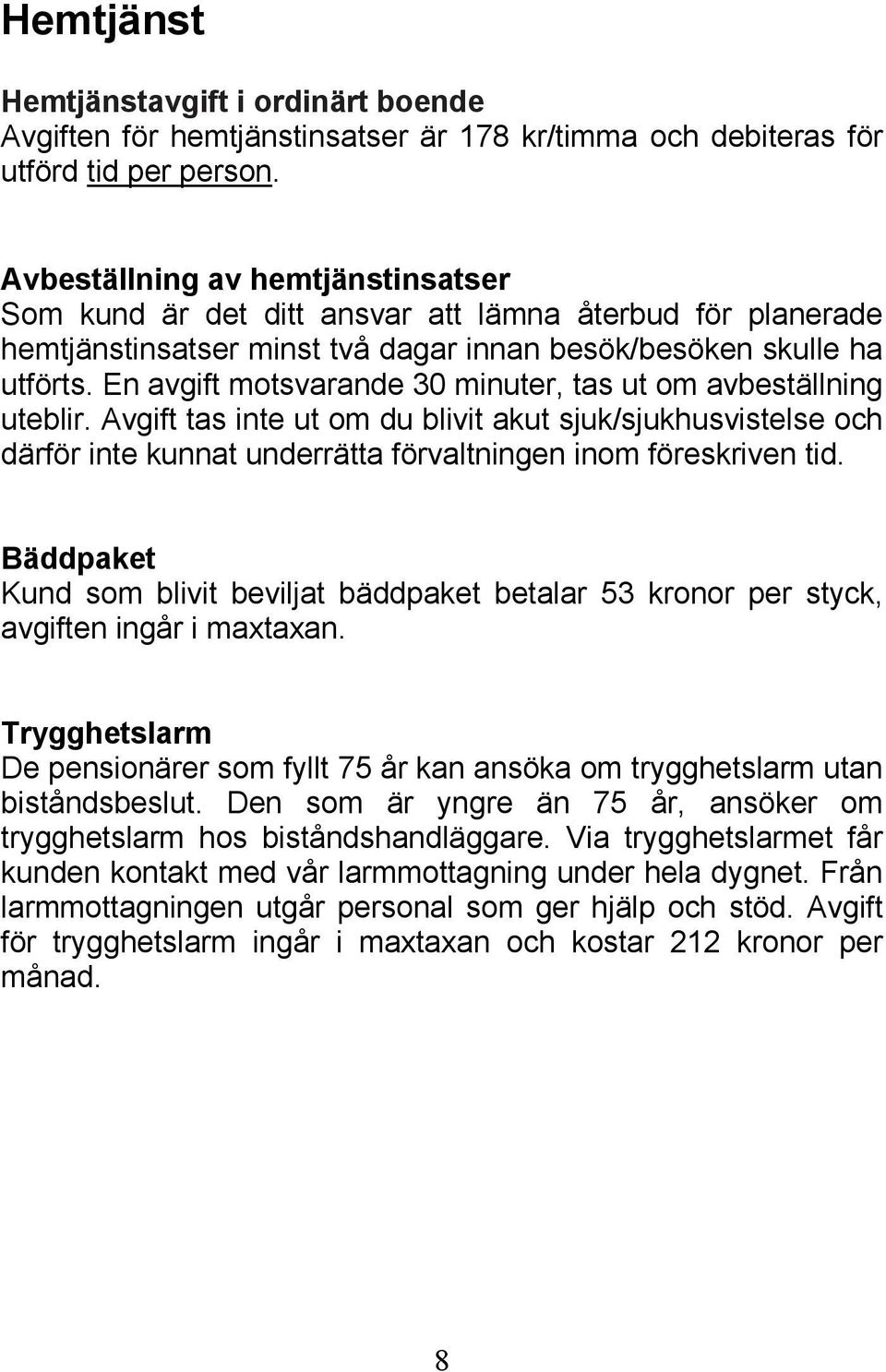 En avgift motsvarande 30 minuter, tas ut om avbeställning uteblir. Avgift tas inte ut om du blivit akut sjuk/sjukhusvistelse och därför inte kunnat underrätta förvaltningen inom föreskriven tid.