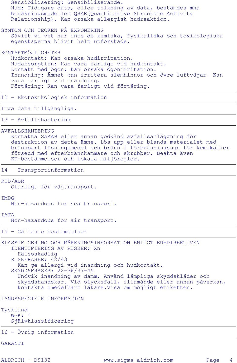 Hudabsorption: Kan vara farligt vid hudkontakt. Kontakt med ögon: kan orsaka ögonirritation. Inandning: Ämnet kan irritera slemhinnor och övre luftvägar. Kan vara farligt vid inandning.