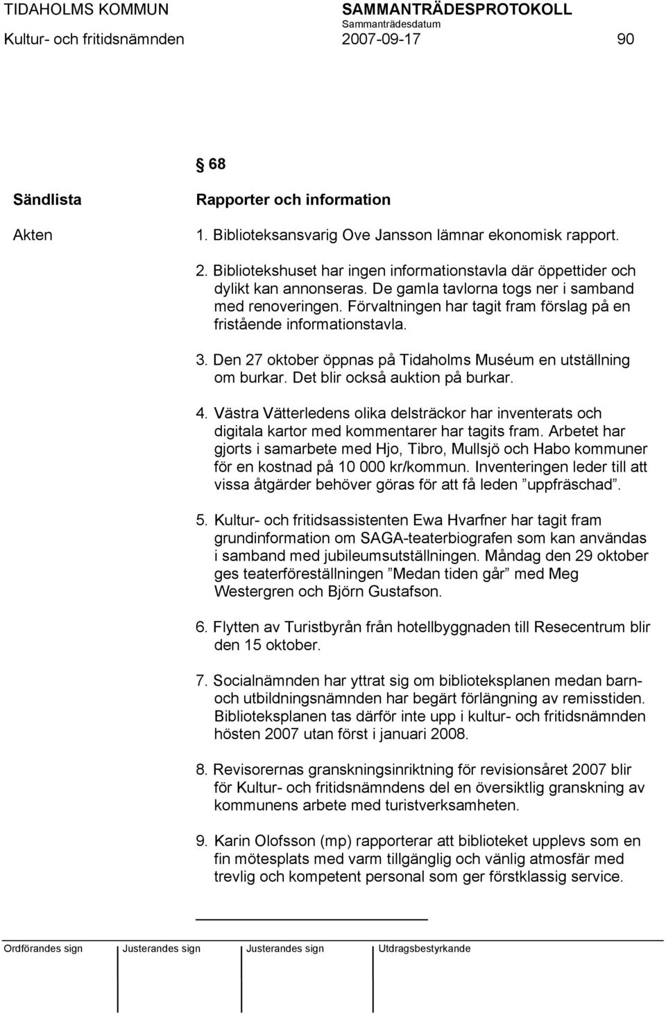 Det blir också auktion på burkar. 4. Västra Vätterledens olika delsträckor har inventerats och digitala kartor med kommentarer har tagits fram.