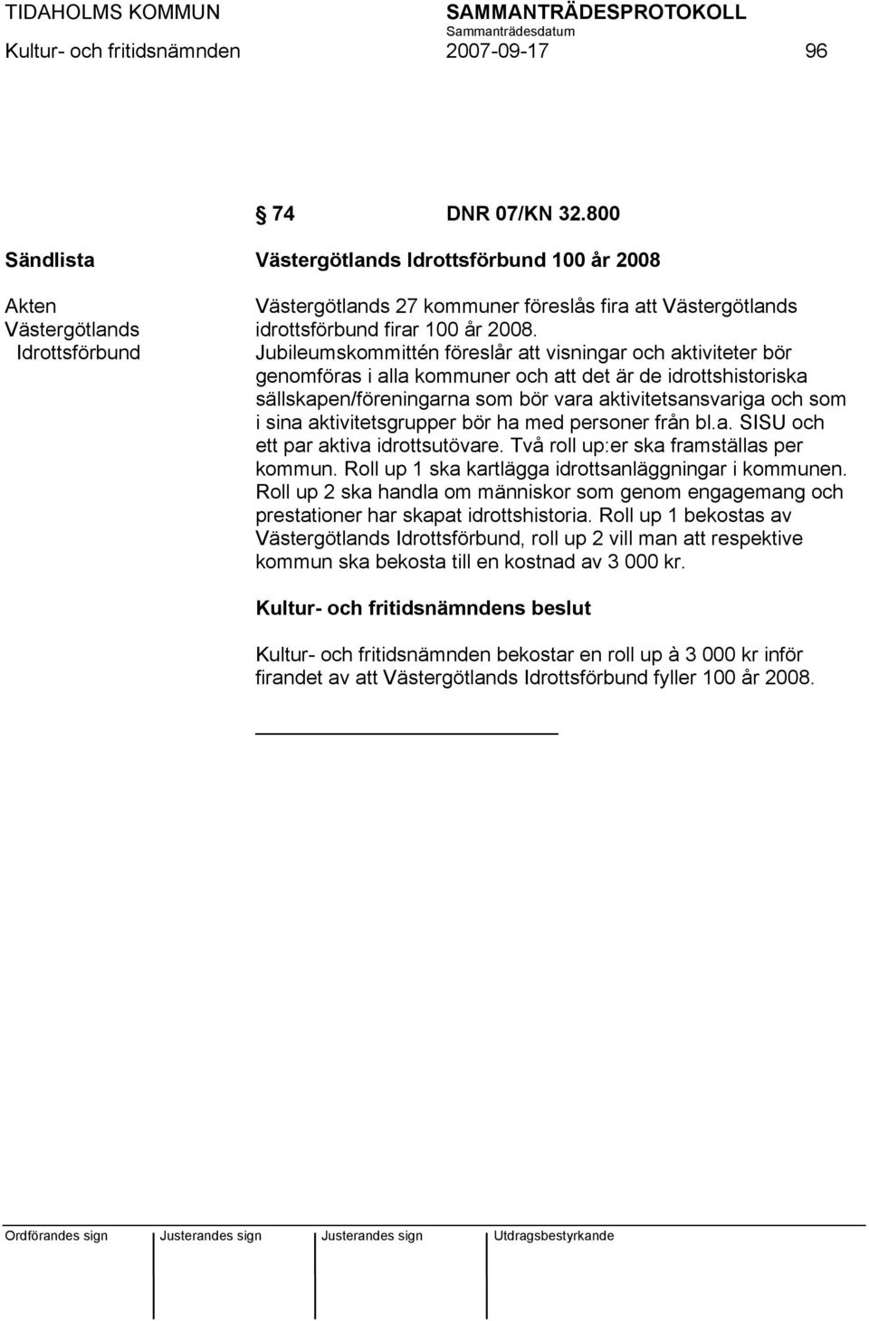 Idrottsförbund Jubileumskommittén föreslår att visningar och aktiviteter bör genomföras i alla kommuner och att det är de idrottshistoriska sällskapen/föreningarna som bör vara aktivitetsansvariga