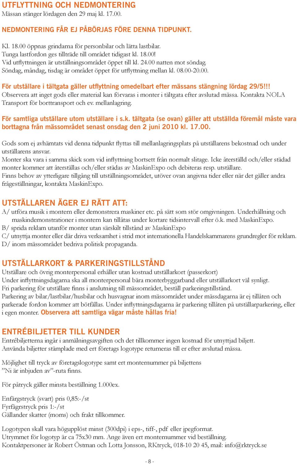 Söndag, måndag, tisdag är området öppet för utflyttning mellan kl. 08.00-20.00. För utställare i tältgata gäller utflyttning omedelbart efter mässans stängning lördag 29/5!