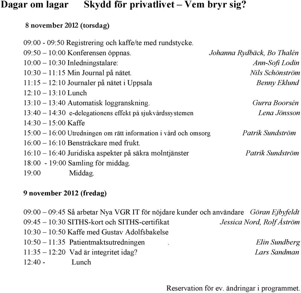 Nils Schönström 11:15 12:10 Journaler på nätet i Uppsala Benny Eklund 12:10 13:10 Lunch 13:10 13:40 Automatisk loggranskning.