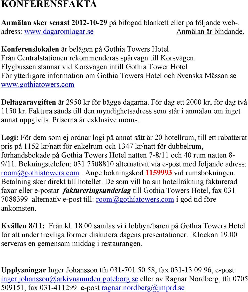 gothiatowers.com Deltagaravgiften är 2950 kr för bägge dagarna. För dag ett 2000 kr, för dag två 1150 kr. Faktura sänds till den myndighetsadress som står i anmälan om inget annat uppgivits.
