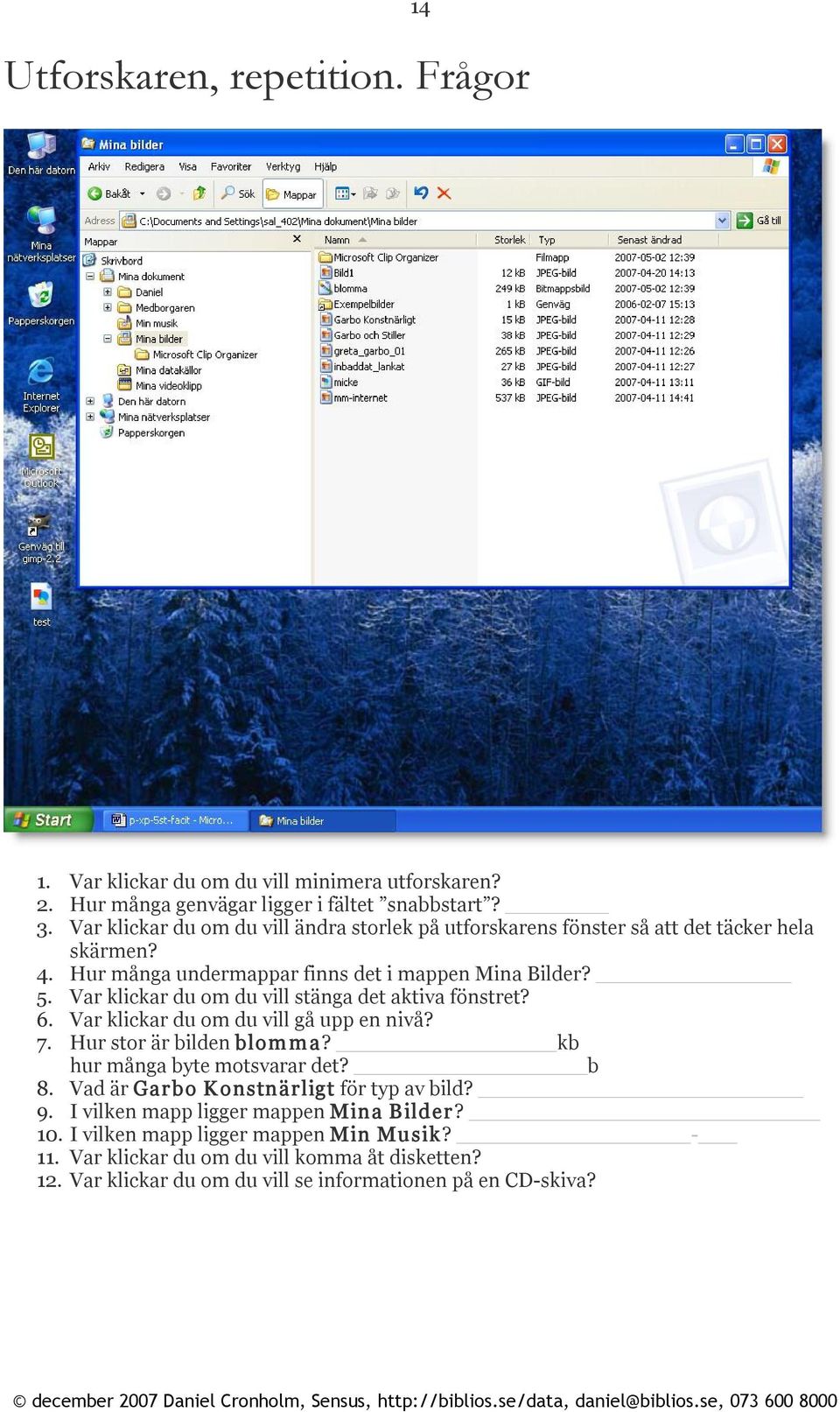 Var klickar du om du vill stänga det aktiva fönstret? 6. Var klickar du om du vill gå upp en nivå? 7. Hur stor är bilden blom m a? kb hur många byte motsvarar det? b 8.