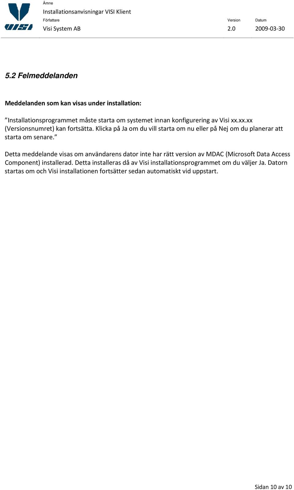 Detta meddelande visas om användarens dator inte har rätt version av MDAC (Microsoft Data Access Component) installerad.