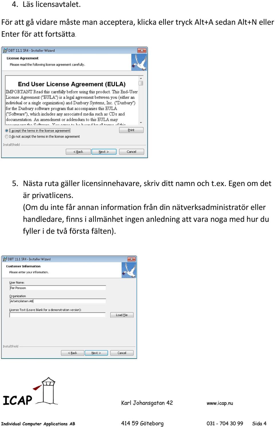 Nästa ruta gäller licensinnehavare, skriv ditt namn och t.ex. Egen om det är privatlicens.