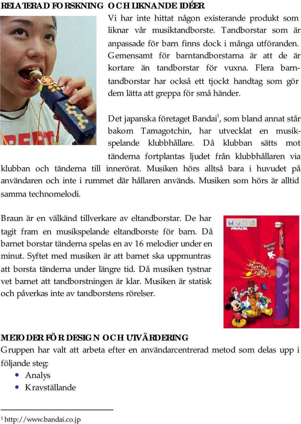 Det japanska företaget Bandai 1, som bland annat står bakom Tamagotchin, har utvecklat en musikspelande klubbhållare.