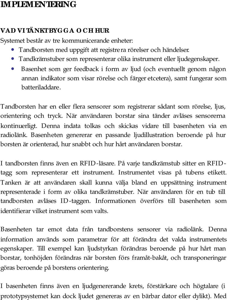 Basenhet som ger feedback i form av ljud (och eventuellt genom någon annan indikator som visar rörelse och färger etcetera), samt fungerar som batteriladdare.