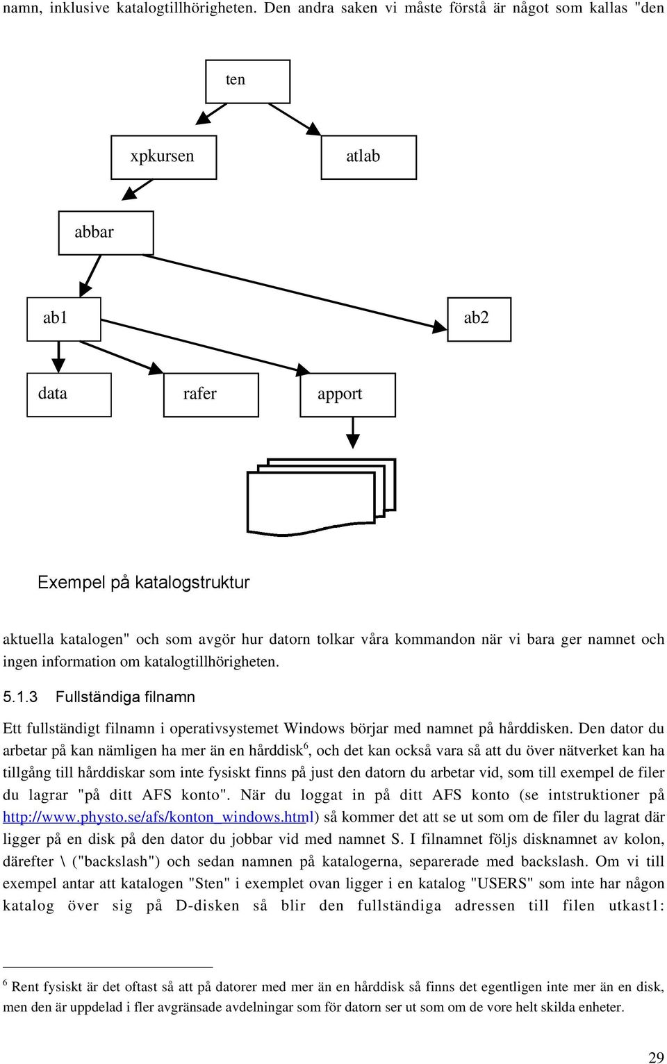 kommandon när vi bara ger namnet och ingen information om katalogtillhörigheten. 5.1.3 Fullständiga filnamn Ett fullständigt filnamn i operativsystemet Windows börjar med namnet på hårddisken.