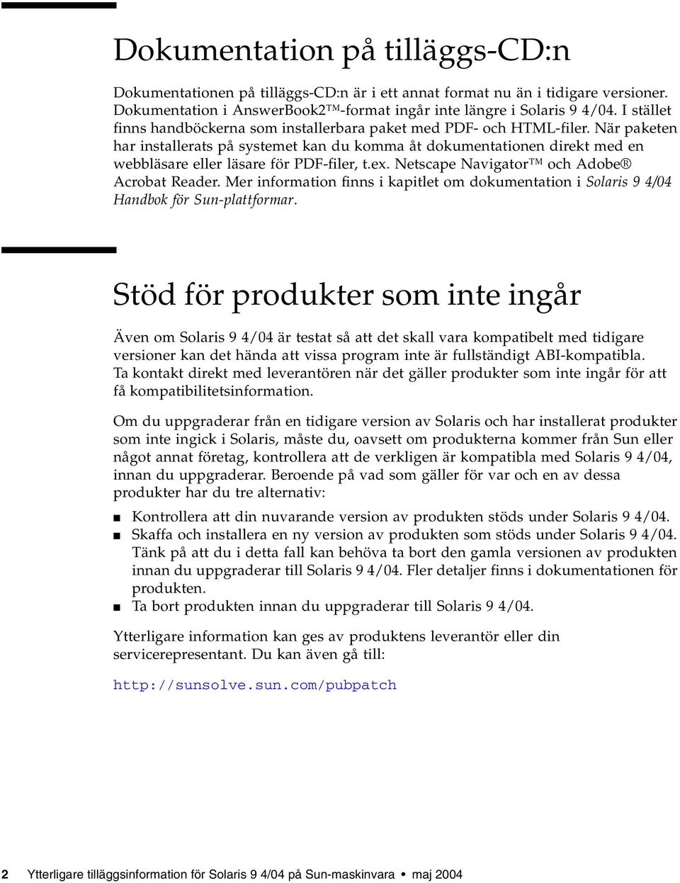 När paketen har installerats på systemet kan du komma åt dokumentationen direkt med en webbläsare eller läsare för PDF-filer, t.ex. Netscape Navigator och Adobe Acrobat Reader.