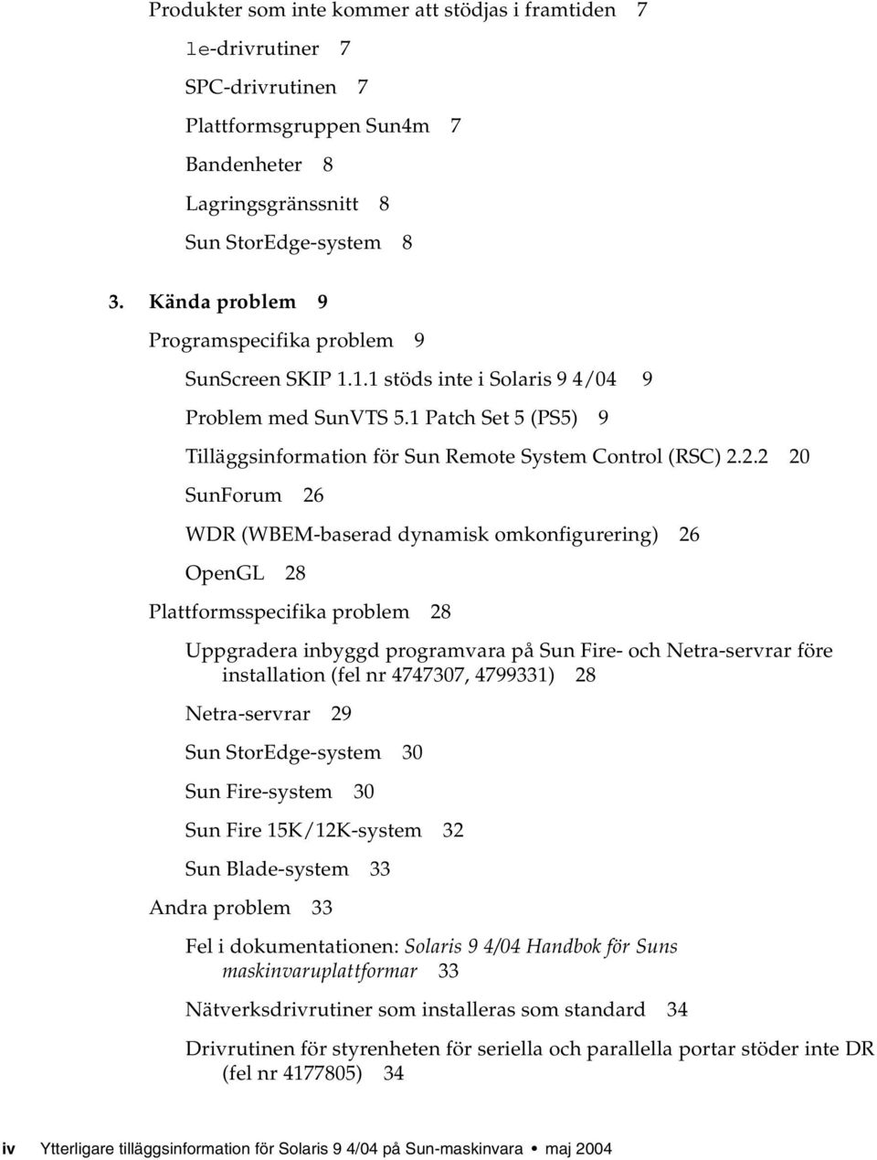 2.2 20 SunForum 26 WDR (WBEM-baserad dynamisk omkonfigurering) 26 OpenGL 28 Plattformsspecifika problem 28 Uppgradera inbyggd programvara på Sun Fire- och Netra-servrar före installation (fel nr