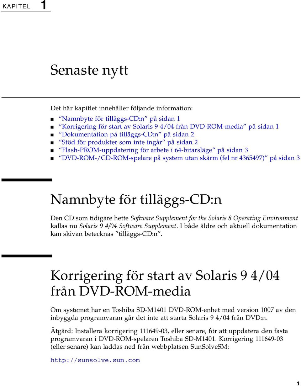 sidan 3 Namnbyte för tilläggs-cd:n Den CD som tidigare hette Software Supplement for the Solaris 8 Operating Environment kallas nu Solaris 9 4/04 Software Supplement.