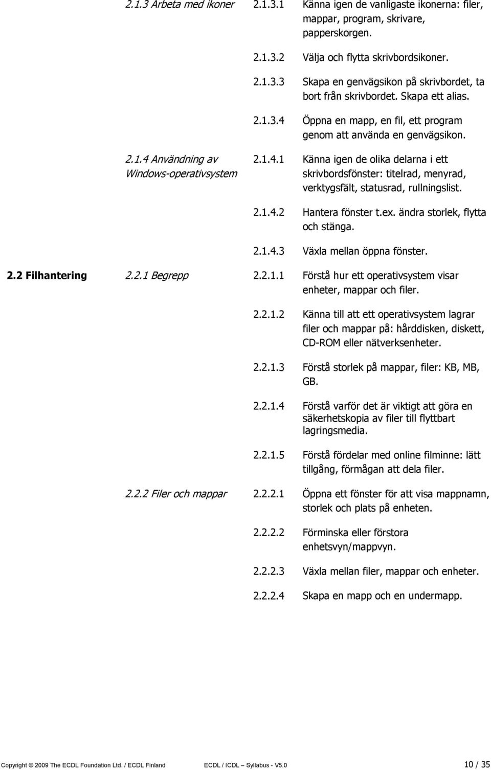 2.1.4.2 Hantera fönster t.ex. ändra storlek, flytta och stänga. 2.1.4.3 Växla mellan öppna fönster. 2.2 Filhantering 2.2.1 Begrepp 2.2.1.1 Förstå hur ett operativsystem visar enheter, mappar och filer.