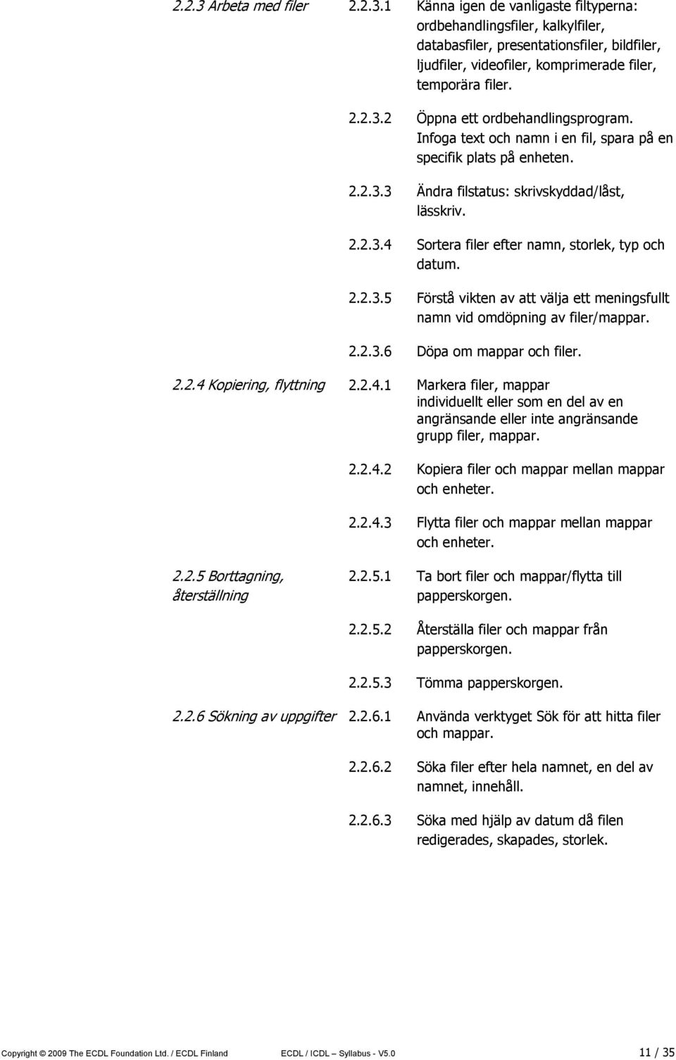 2.2.3.5 Förstå vikten av att välja ett meningsfullt namn vid omdöpning av filer/mappar. 2.2.3.6 Döpa om mappar och filer. 2.2.4 