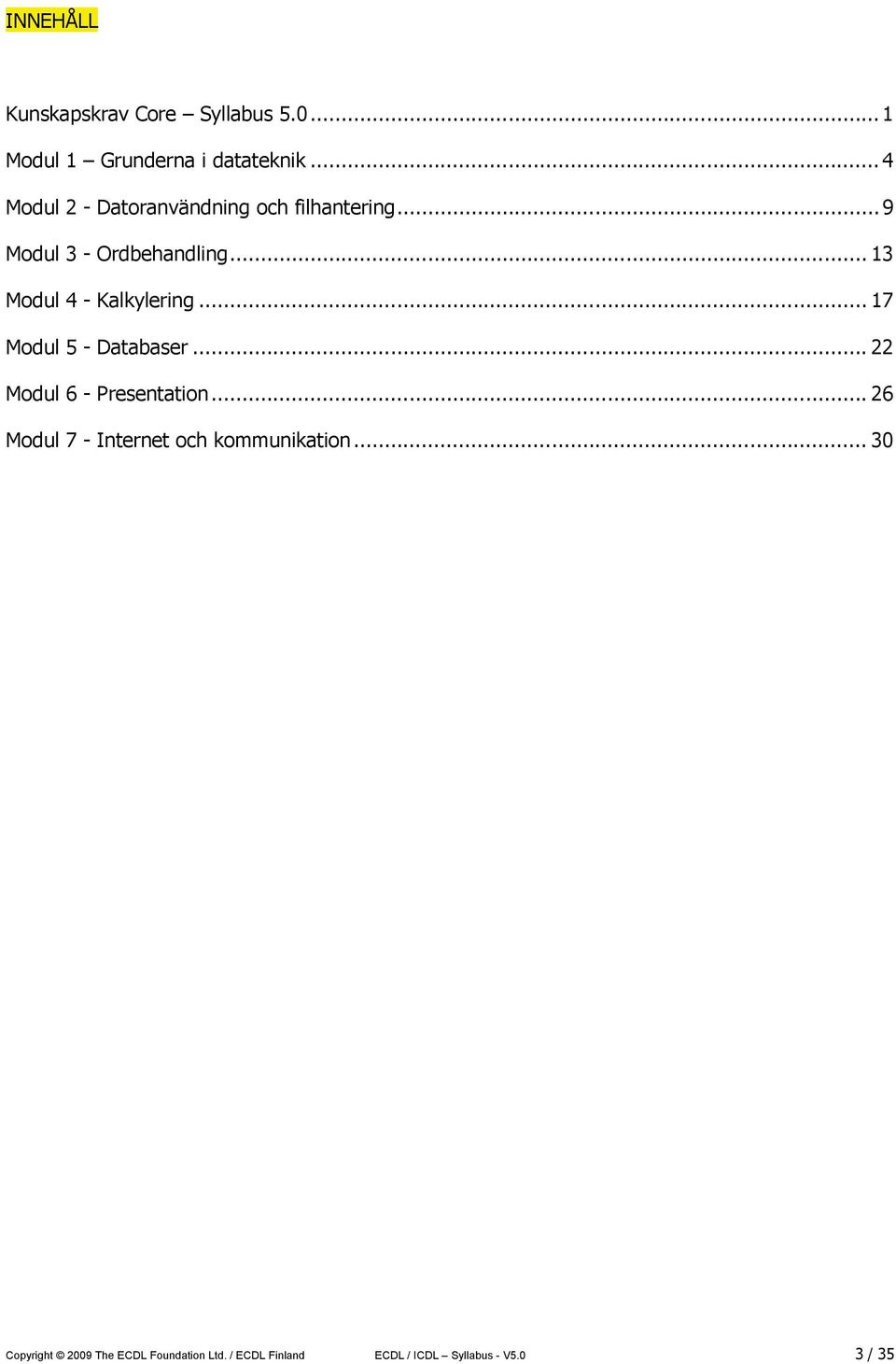 .. 13 Modul 4 - Kalkylering... 17 Modul 5 - Databaser... 22 Modul 6 - Presentation.