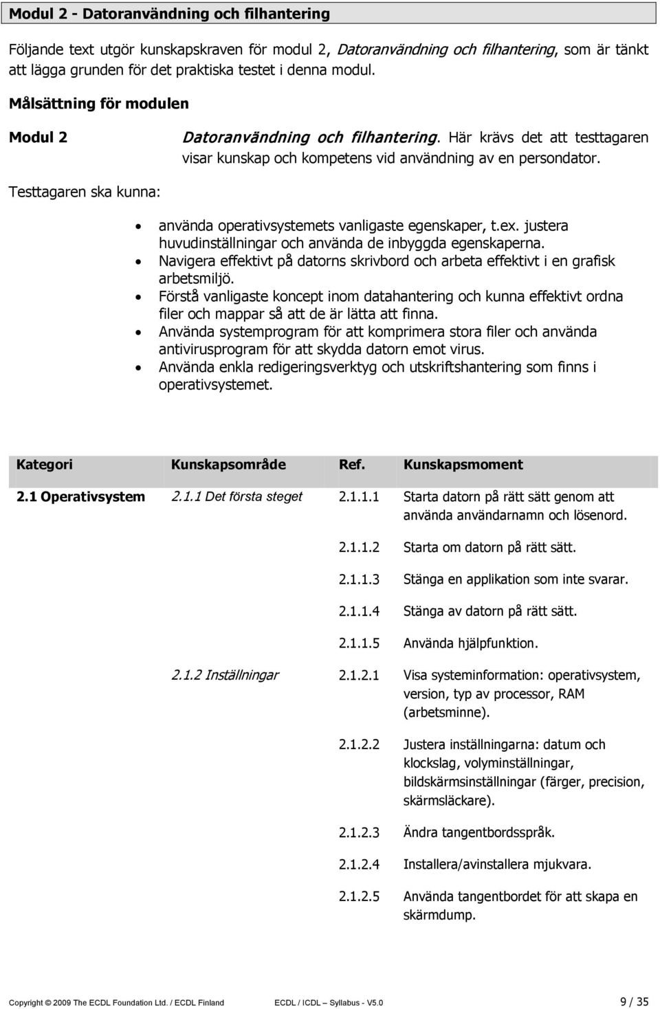 Testtagaren ska kunna: använda operativsystemets vanligaste egenskaper, t.ex. justera huvudinställningar och använda de inbyggda egenskaperna.
