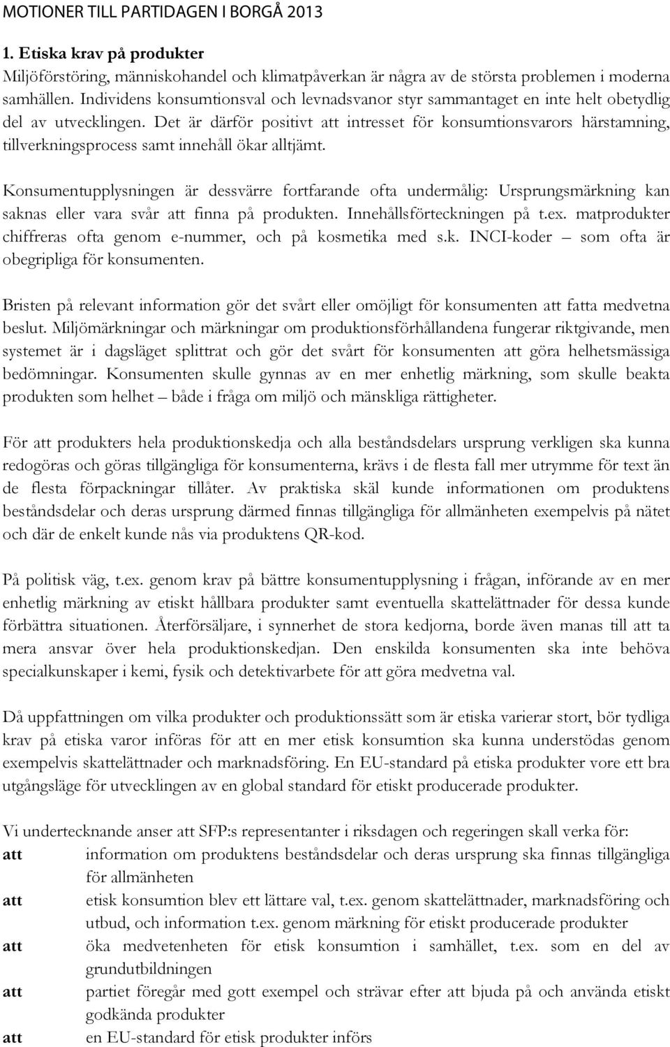 Det är därför positivt att intresset för konsumtionsvarors härstamning, tillverkningsprocess samt innehåll ökar alltjämt.
