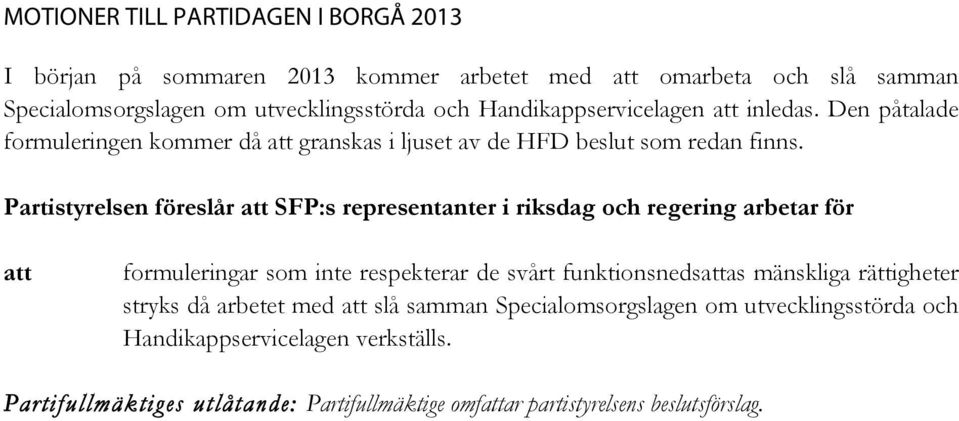Partistyrelsen föreslår att SFP:s representanter i riksdag och regering arbetar för att formuleringar som inte respekterar de svårt funktionsnedsattas